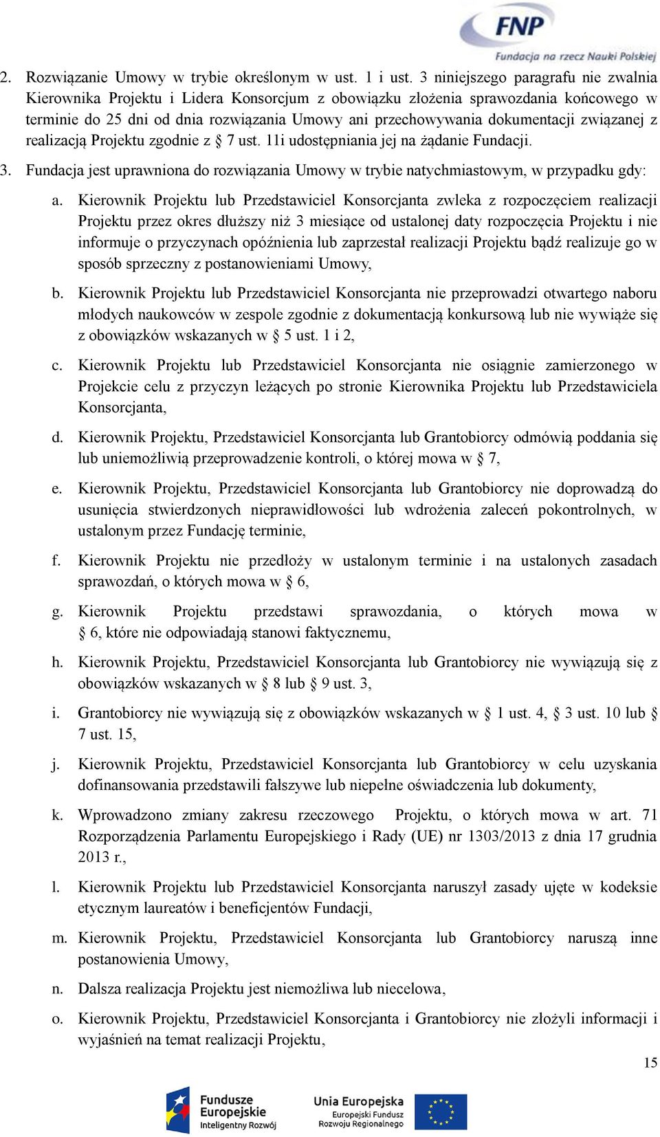 związanej z realizacją Projektu zgodnie z 7 ust. 11i udostępniania jej na żądanie Fundacji. 3. Fundacja jest uprawniona do rozwiązania Umowy w trybie natychmiastowym, w przypadku gdy: a.