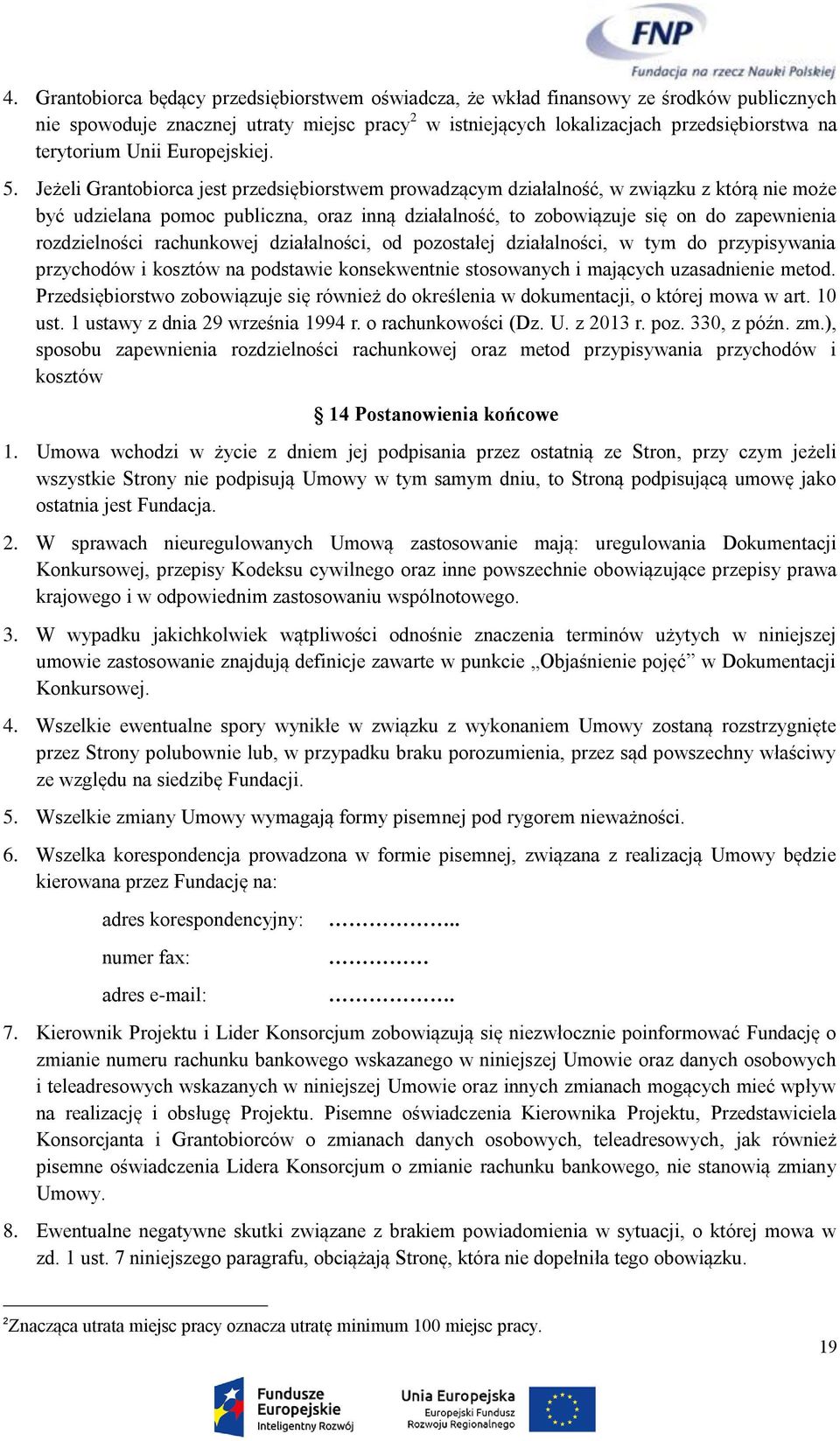 Jeżeli Grantobiorca jest przedsiębiorstwem prowadzącym działalność, w związku z którą nie może być udzielana pomoc publiczna, oraz inną działalność, to zobowiązuje się on do zapewnienia rozdzielności