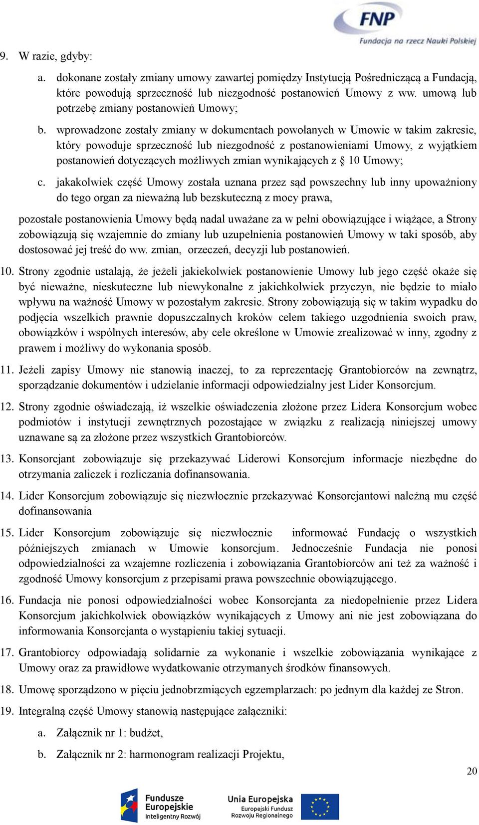 wprowadzone zostały zmiany w dokumentach powołanych w Umowie w takim zakresie, który powoduje sprzeczność lub niezgodność z postanowieniami Umowy, z wyjątkiem postanowień dotyczących możliwych zmian