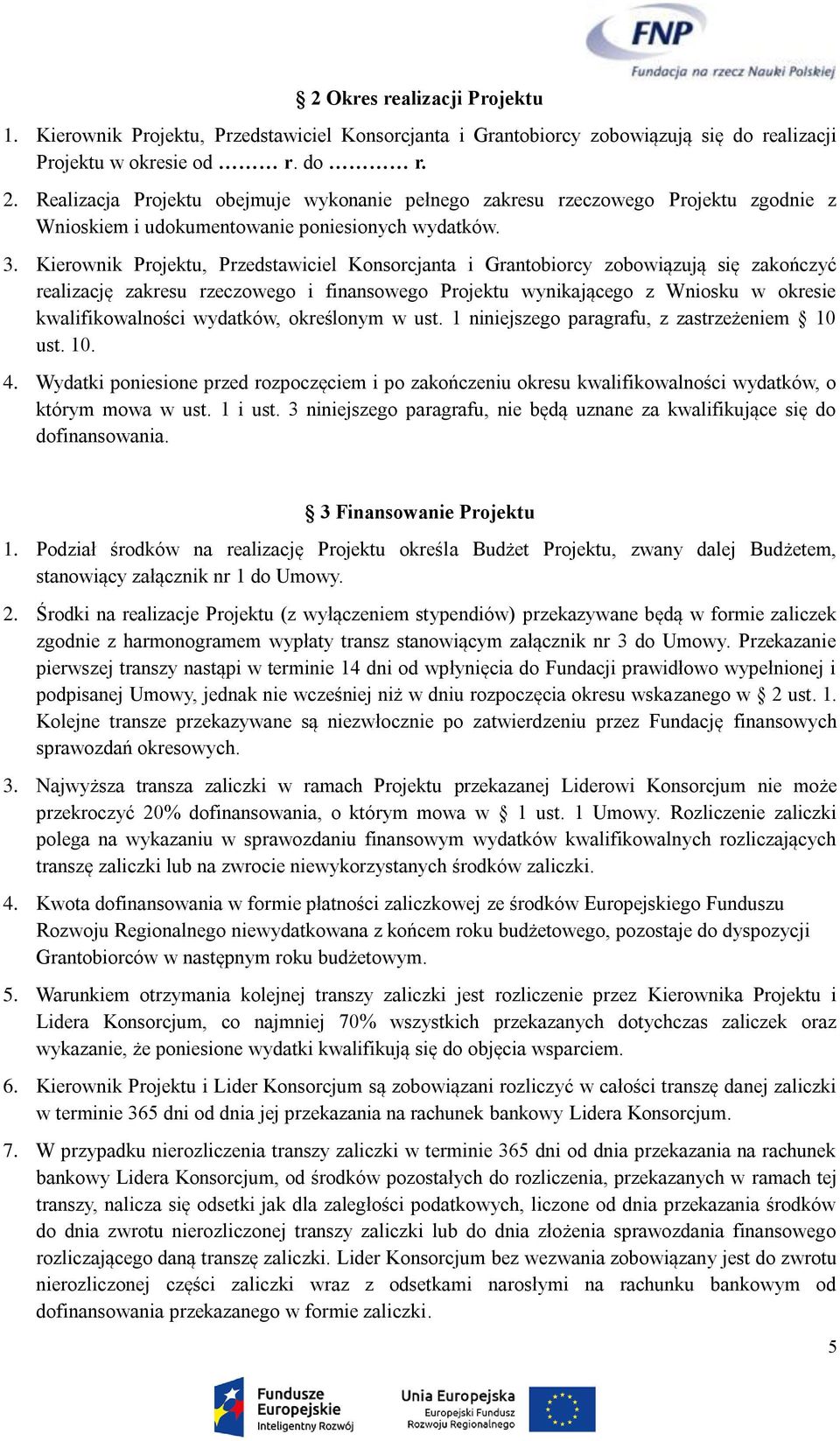 Kierownik Projektu, Przedstawiciel Konsorcjanta i Grantobiorcy zobowiązują się zakończyć realizację zakresu rzeczowego i finansowego Projektu wynikającego z Wniosku w okresie kwalifikowalności