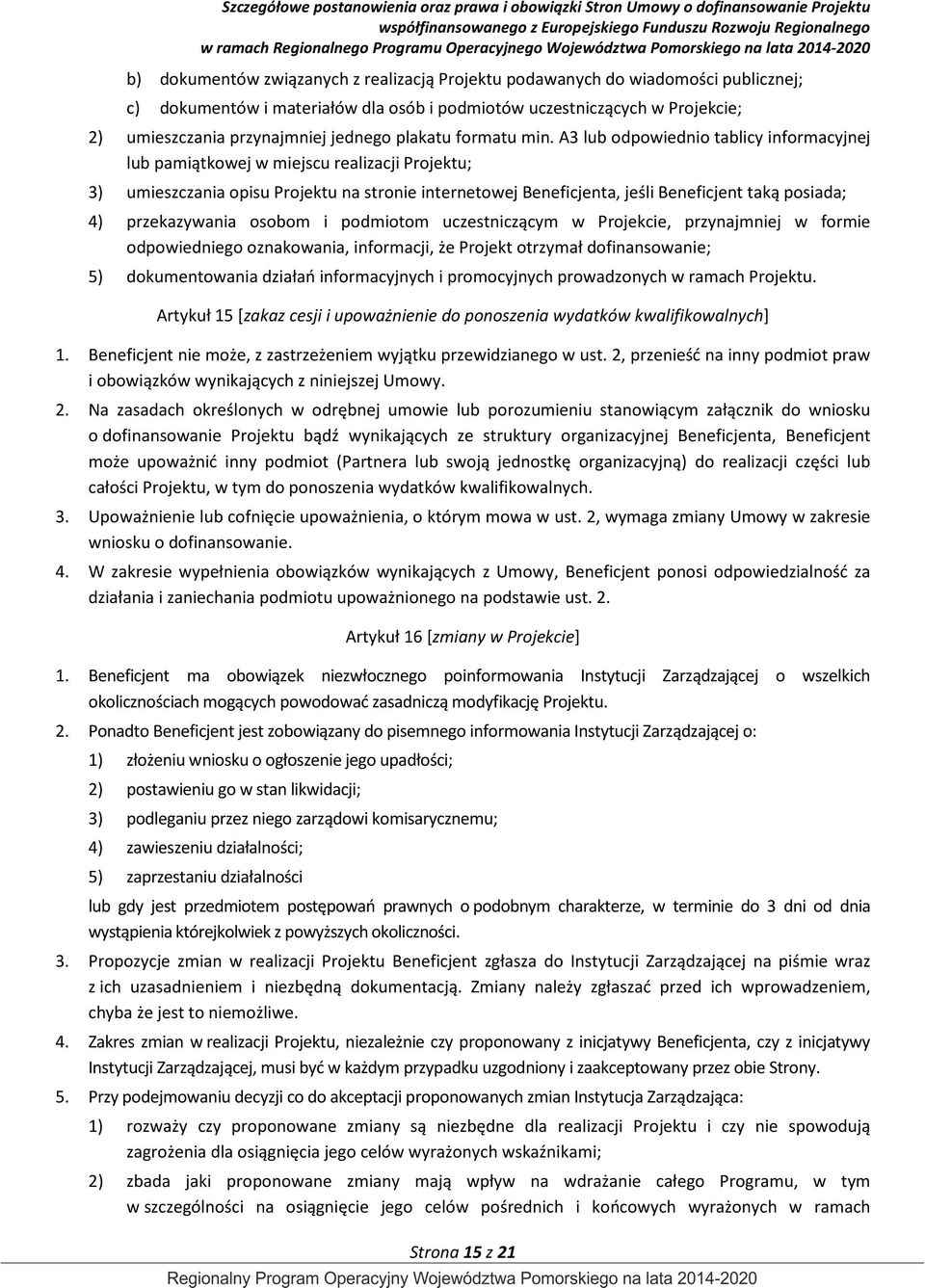 A3 lub odpowiednio tablicy informacyjnej lub pamiątkowej w miejscu realizacji Projektu; 3) umieszczania opisu Projektu na stronie internetowej Beneficjenta, jeśli Beneficjent taką posiada; 4)