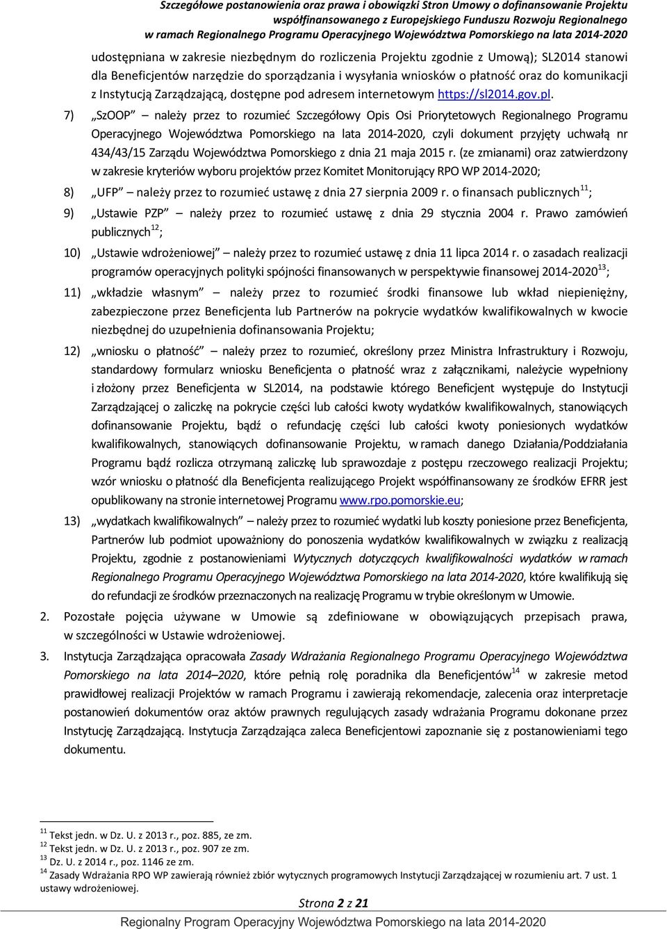 7) SzOOP należy przez to rozumieć Szczegółowy Opis Osi Priorytetowych Regionalnego Programu Operacyjnego Województwa Pomorskiego na lata 2014-2020, czyli dokument przyjęty uchwałą nr 434/43/15