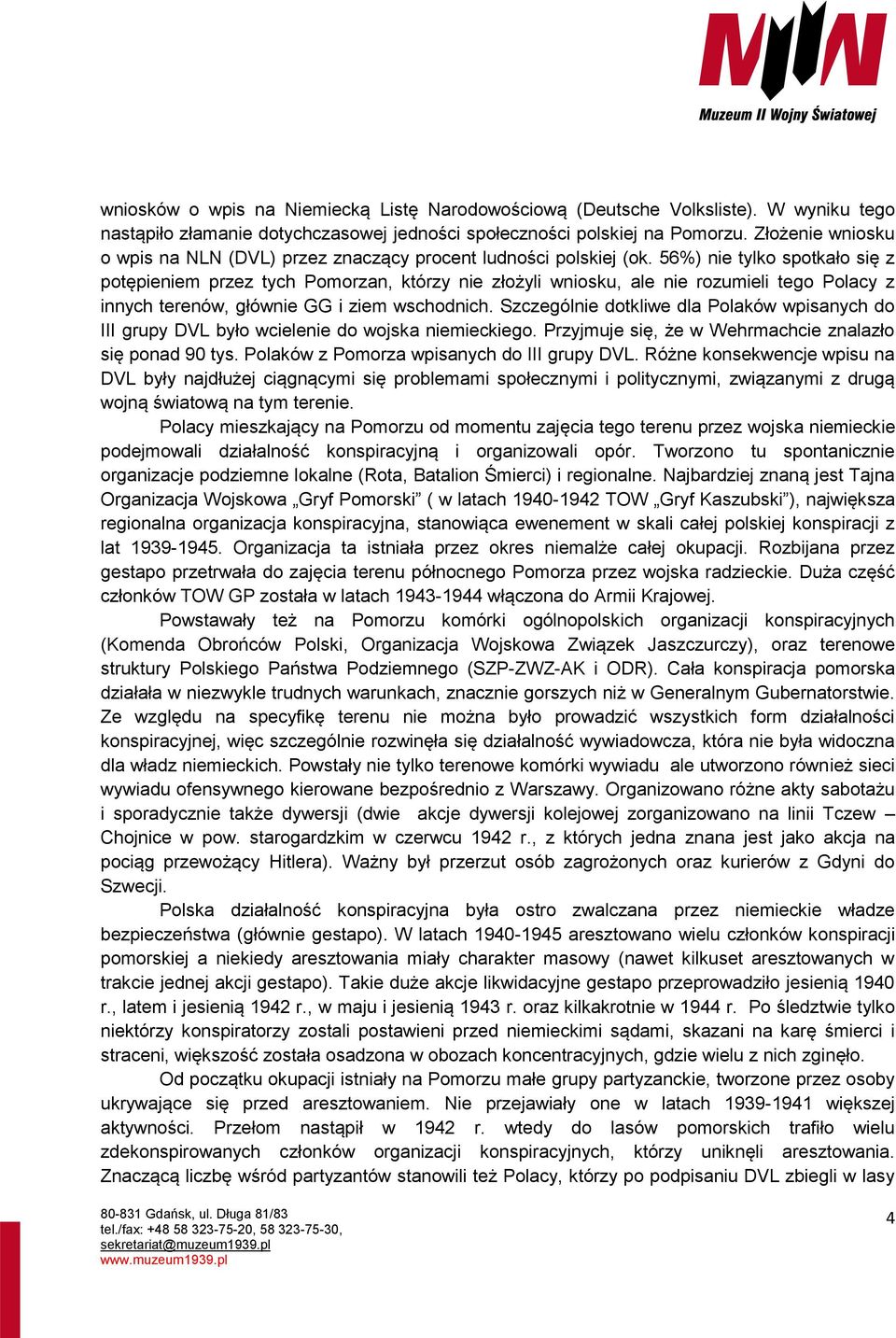 56%) nie tylko spotkało się z potępieniem przez tych Pomorzan, którzy nie złożyli wniosku, ale nie rozumieli tego Polacy z innych terenów, głównie GG i ziem wschodnich.