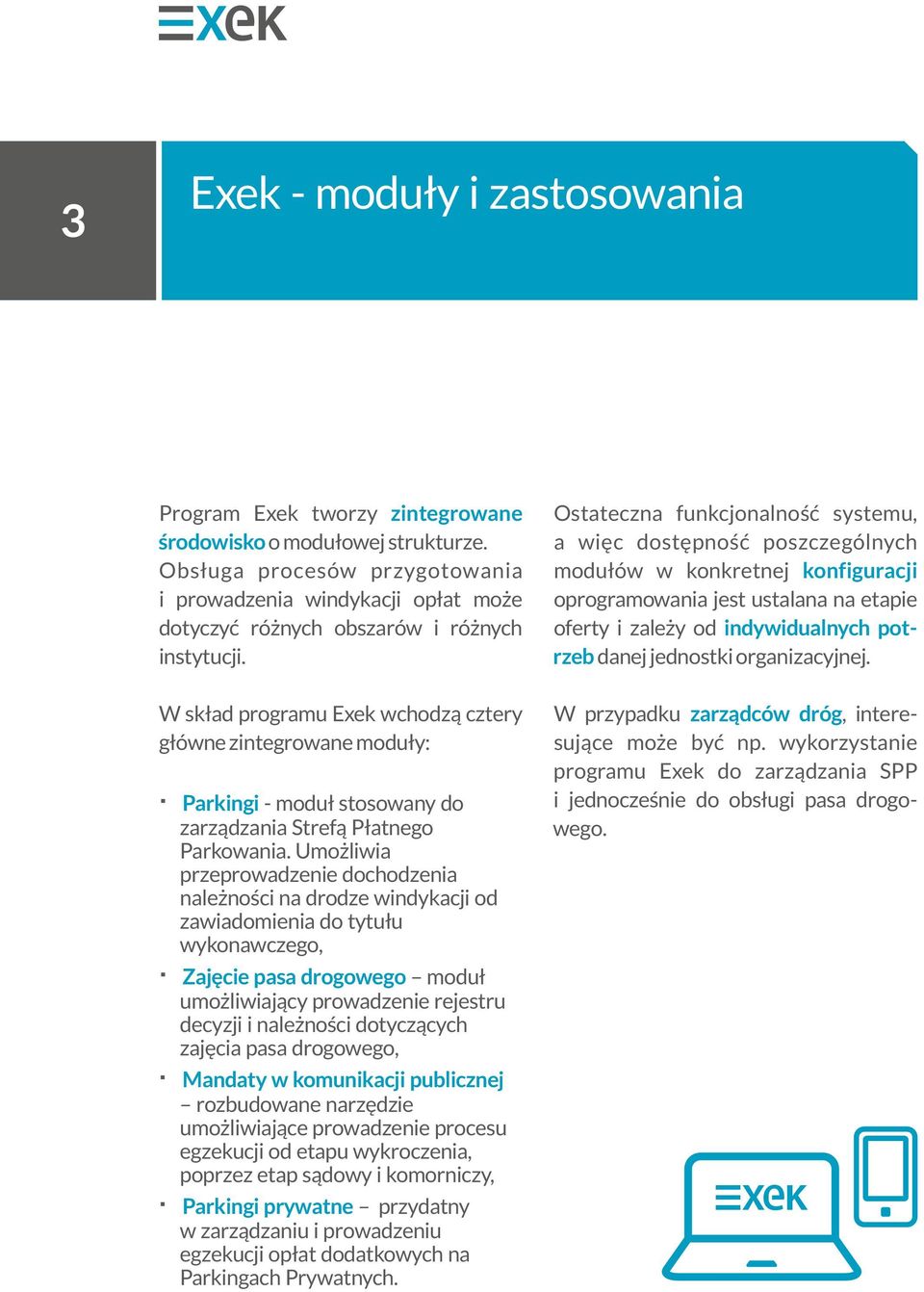 W skład programu Exek wchodzą cztery główne zintegrowane moduły: Parkingi - moduł stosowany do zarządzania Strefą Płatnego Parkowania.