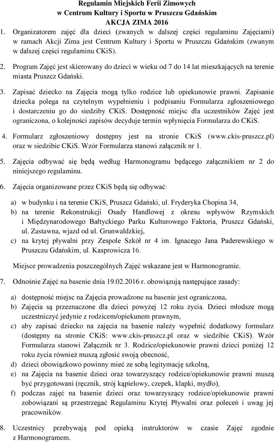 Program Zajęć jest skierowany do dzieci w wieku od 7 do 14 lat mieszkających na terenie miasta Pruszcz Gdański. 3. Zapisać dziecko na Zajęcia mogą tylko rodzice lub opiekunowie prawni.