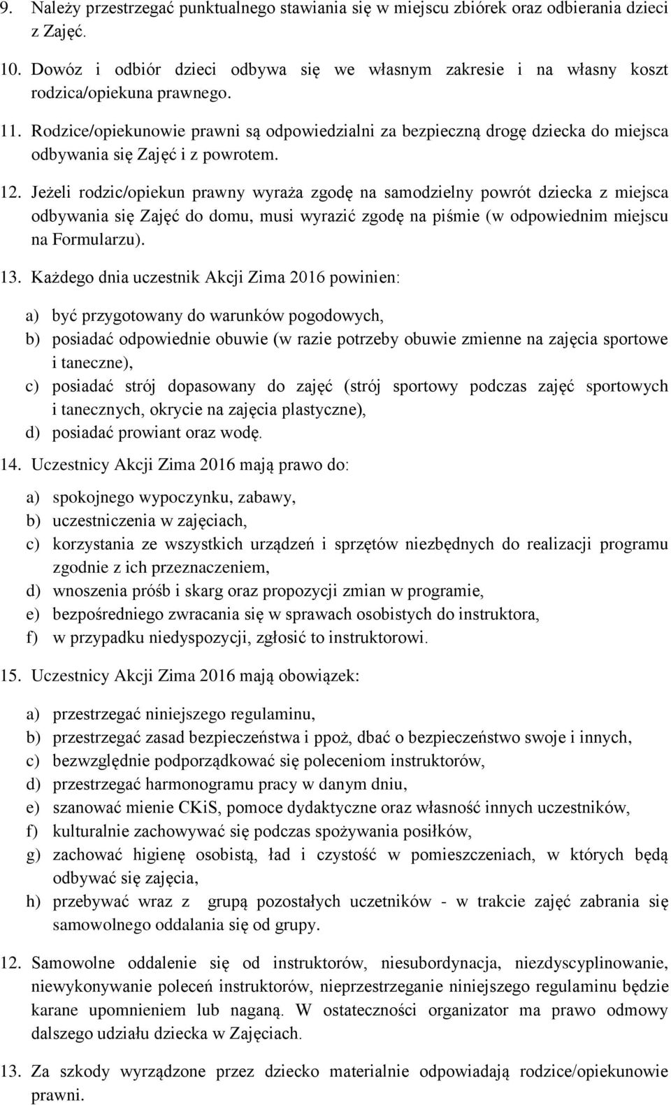 Rodzice/opiekunowie prawni są odpowiedzialni za bezpieczną drogę dziecka do miejsca odbywania się Zajęć i z powrotem. 12.