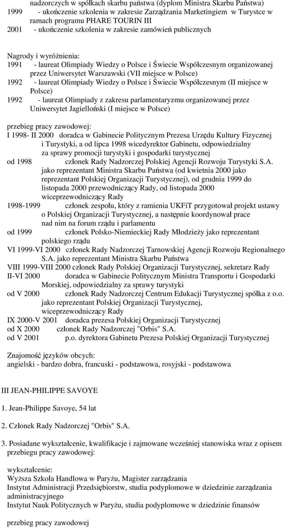 - laureat Olimpiady Wiedzy o Polsce i Świecie Współczesnym (II miejsce w Polsce) 1992 - laureat Olimpiady z zakresu parlamentaryzmu organizowanej przez Uniwersytet Jagielloński (I miejsce w Polsce) I