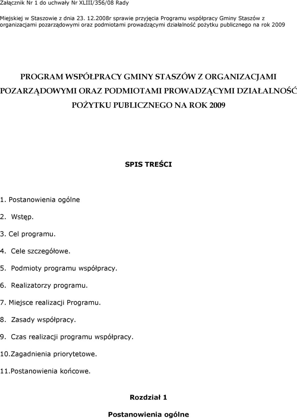 WSPÓŁPRACY GMINY STASZÓW Z ORGANIZACJAMI POZARZĄDOWYMI ORAZ PODMIOTAMI PROWADZĄCYMI DZIAŁALNOŚĆ POśYTKU PUBLICZNEGO NA ROK 2009 SPIS TREŚCI 1. Postanowienia ogólne 2. Wstęp. 3.