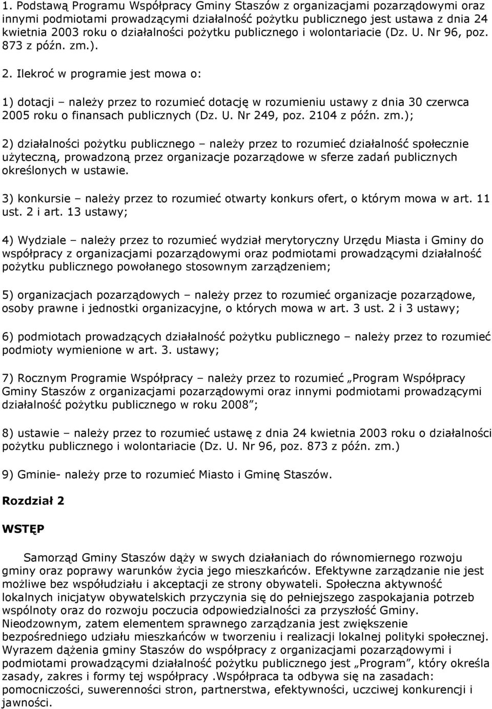 Ilekroć w programie jest mowa o: 1) dotacji naleŝy przez to rozumieć dotację w rozumieniu ustawy z dnia 30 czerwca 2005 roku o finansach publicznych (Dz. U. Nr 249, poz. 2104 z późn. zm.