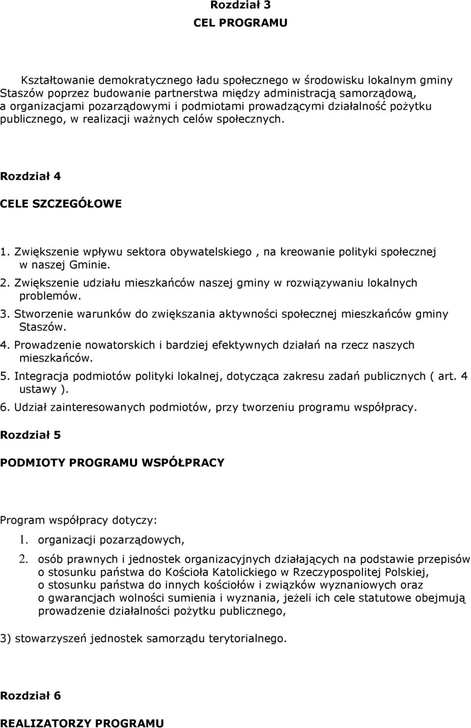 Zwiększenie wpływu sektora obywatelskiego, na kreowanie polityki społecznej w naszej Gminie. 2. Zwiększenie udziału mieszkańców naszej gminy w rozwiązywaniu lokalnych problemów. 3.