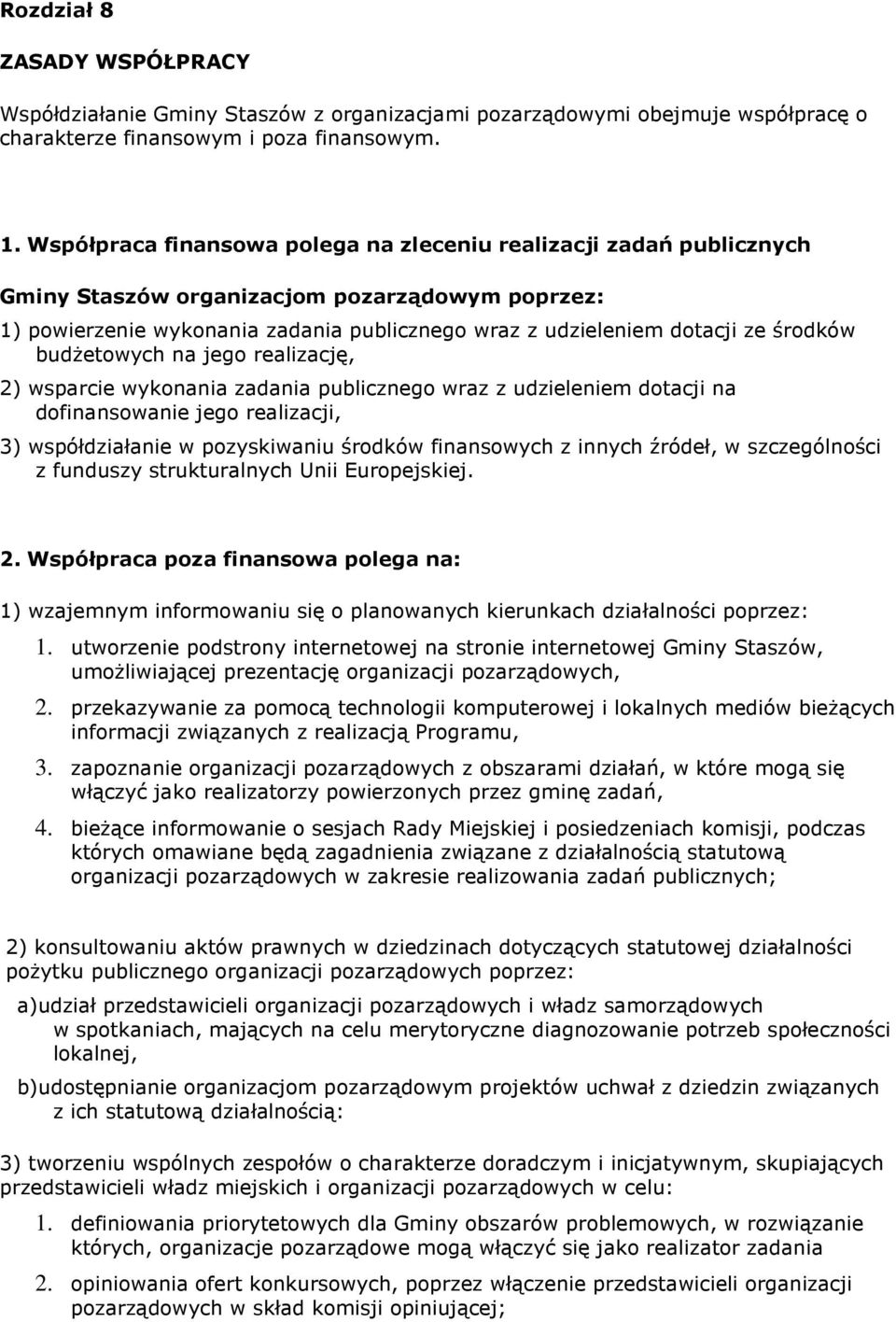 środków budŝetowych na jego realizację, 2) wsparcie wykonania zadania publicznego wraz z udzieleniem dotacji na dofinansowanie jego realizacji, 3) współdziałanie w pozyskiwaniu środków finansowych z