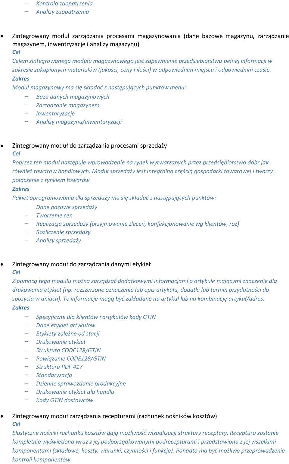 Moduł magazynowy ma się składać z następujących punktów menu: Baza danych magazynowych Zarządzanie magazynem Inwentaryzacje Analizy magazynu/inwentaryzacji Zintegrowany moduł do zarządzania procesami