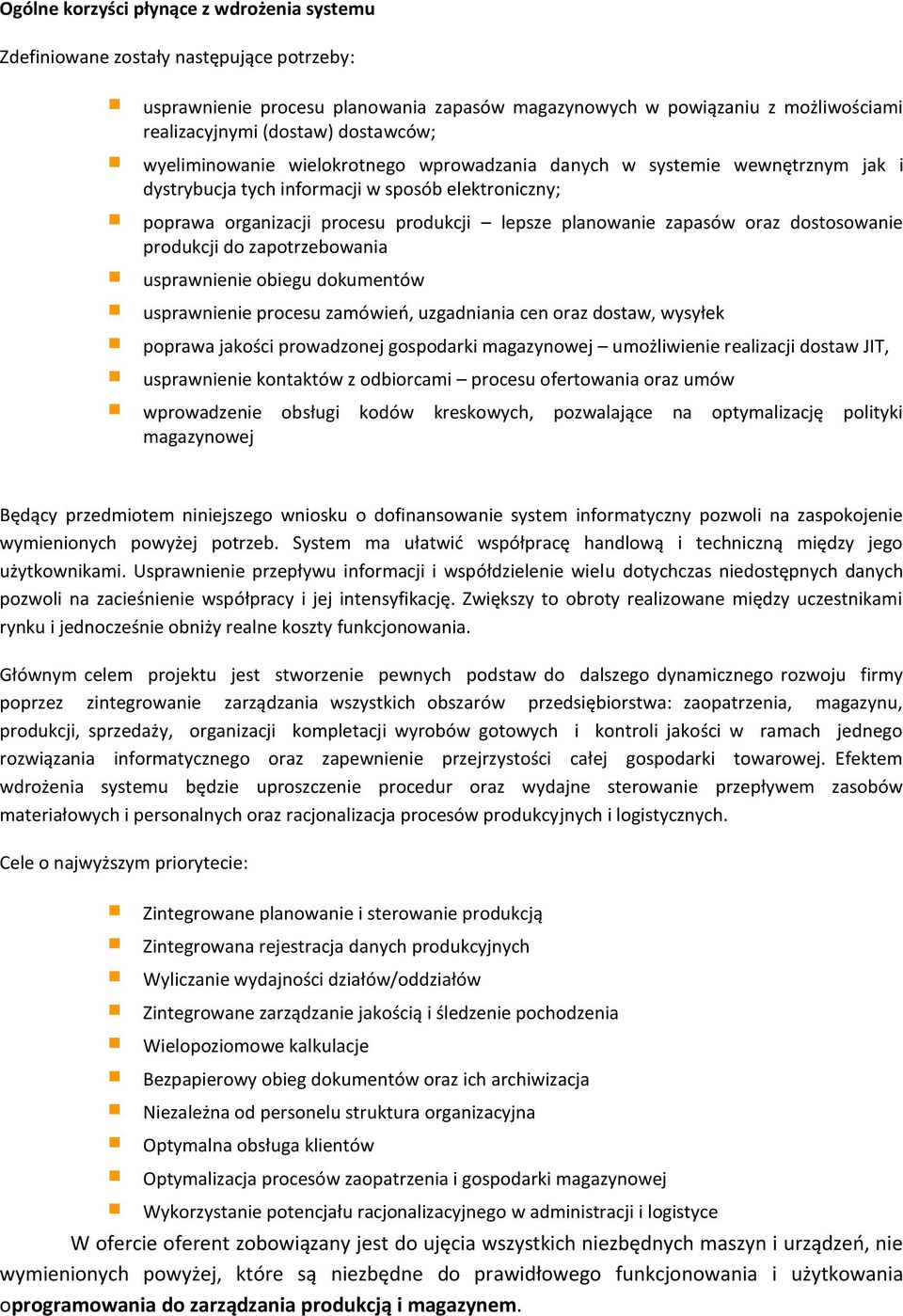 zapasów oraz dostosowanie produkcji do zapotrzebowania usprawnienie obiegu dokumentów usprawnienie procesu zamówień, uzgadniania cen oraz dostaw, wysyłek poprawa jakości prowadzonej gospodarki