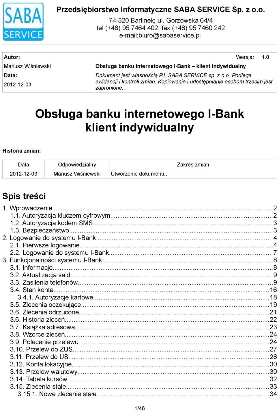 Obsługa banku internetowego I-Bank klient indywidualny Historia zmian: Data Odpowiedzialny Zakres zmian 2012-12-03 Mariusz Wiśniewski Utworzenie dokumentu. Spis treści 1. Wprowadzenie...2 1.1. Autoryzacja kluczem cyfrowym.