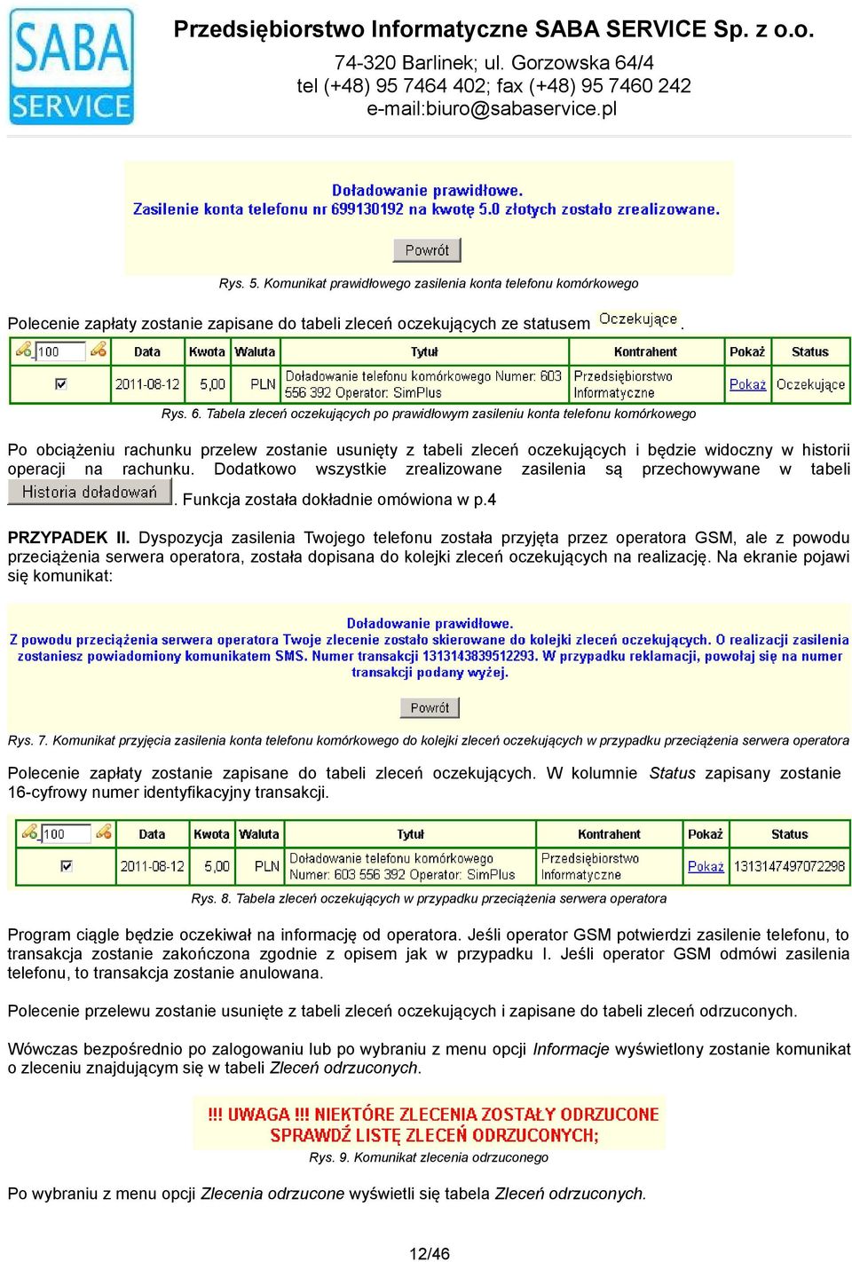 rachunku. Dodatkowo wszystkie zrealizowane zasilenia są przechowywane w tabeli. Funkcja została dokładnie omówiona w p.4 PRZYPADEK II.