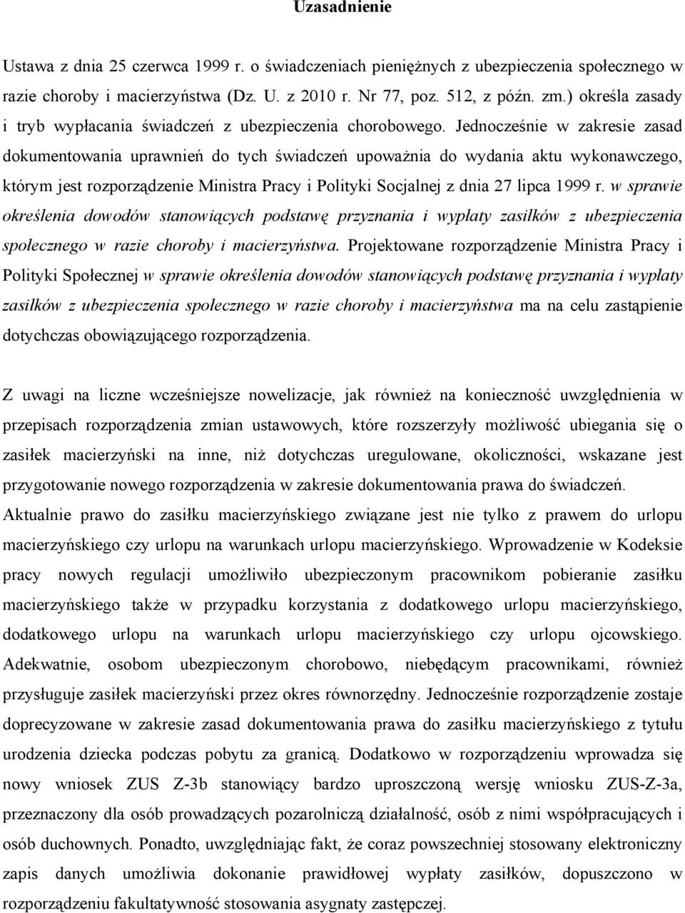 Jednocześnie w zakresie zasad dokumentowania uprawnień do tych świadczeń upoważnia do wydania aktu wykonawczego, którym jest rozporządzenie Ministra Pracy i Polityki Socjalnej z dnia 27 lipca 1999 r.