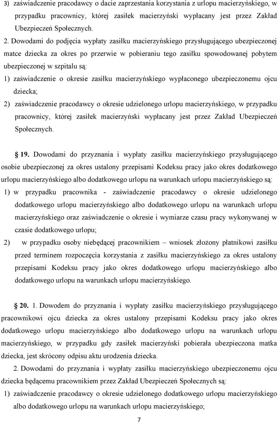 zaświadczenie o okresie zasiłku macierzyńskiego wypłaconego ubezpieczonemu ojcu dziecka; 2) zaświadczenie pracodawcy o okresie udzielonego urlopu macierzyńskiego, w przypadku pracownicy, której