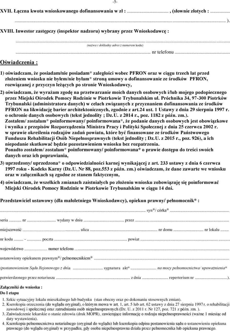 .. Oświadczenia : 1) oświadczam, że posiadam/nie posiadam* zaległości wobec PFRON oraz w ciągu trzech lat przed złożeniem wniosku nie byłem/nie byłam* stroną umowy o dofinansowanie ze środków PFRON,