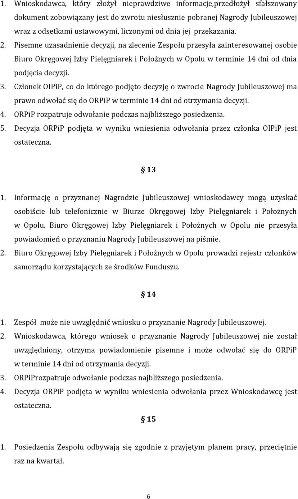 Pisemne uzasadnienie decyzji, na zlecenie Zespołu przesyła zainteresowanej osobie Biuro Okręgowej Izby Pielęgniarek i Położnych w Opolu w terminie 14 dni od dnia podjęcia decyzji. 3.