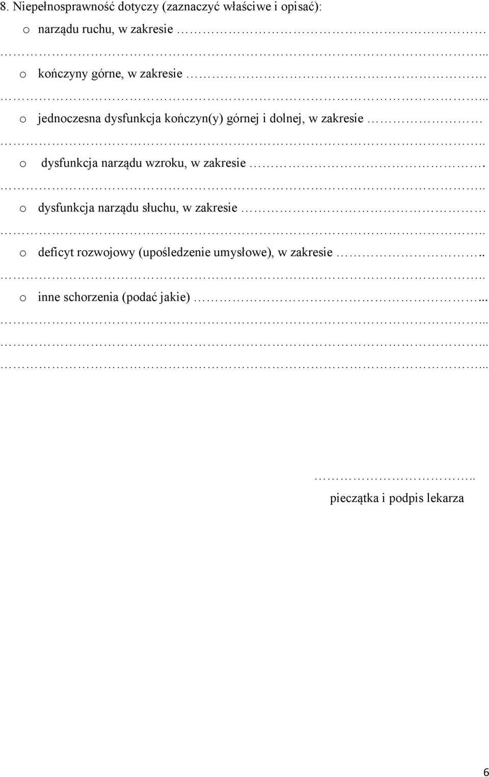 o jednoczesna dysfunkcja kończyn(y) górnej i dolnej, w zakresie o dysfunkcja narządu wzroku, w