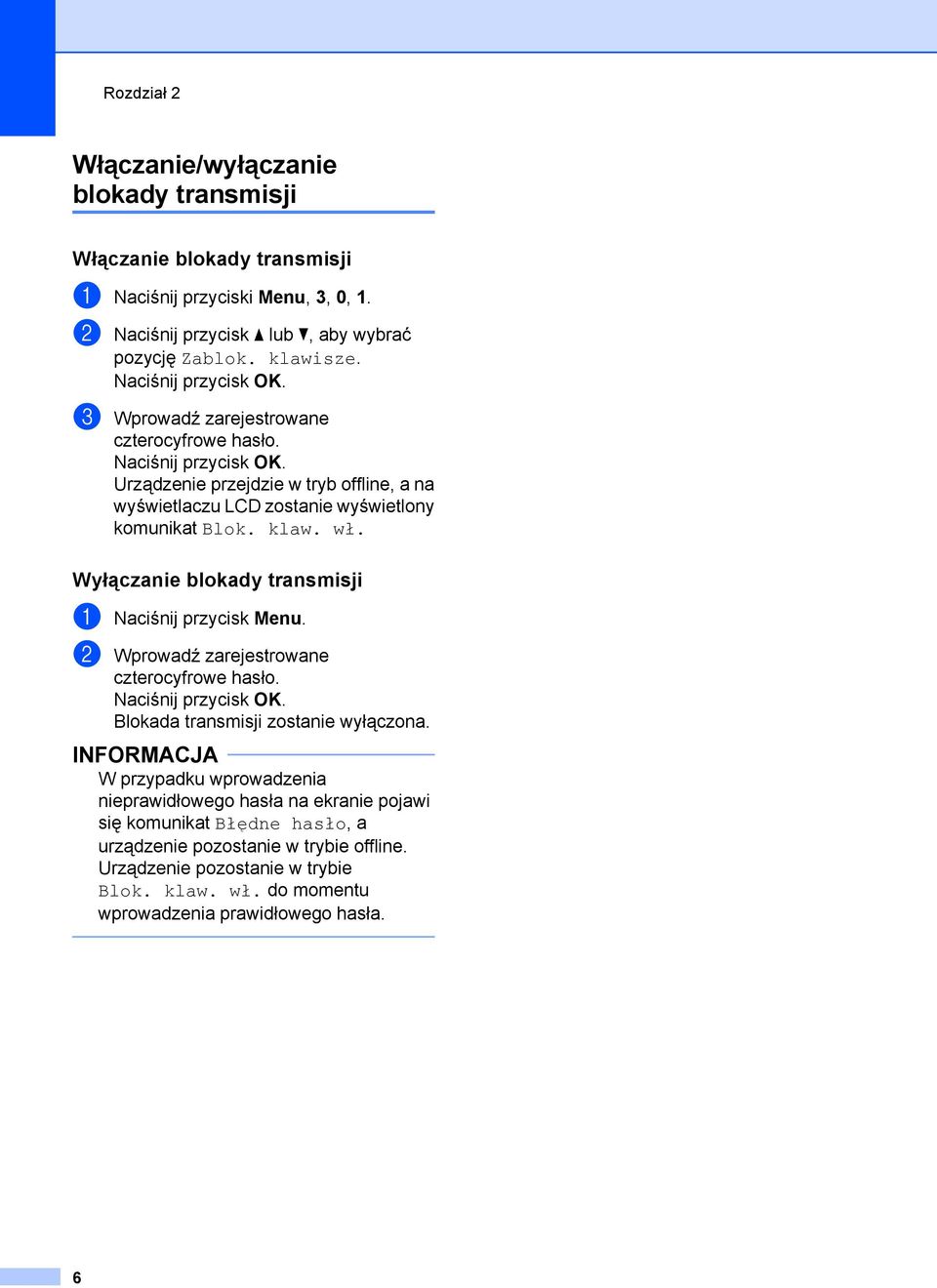 Wyłączanie blokady transmisji a Naciśnij przycisk Menu. b Wprowadź zarejestrowane czterocyfrowe hasło. Blokada transmisji zostanie wyłączona.