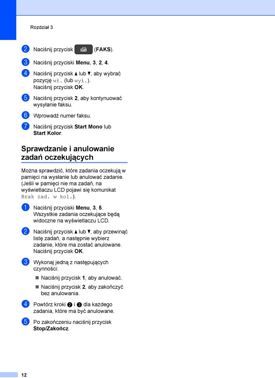 (Jeśli w pamięci nie ma zadań, na wyświetlaczu LCD pojawi się komunikat Brak zad. w kol.). a Naciśnij przyciski Menu, 3, 5. Wszystkie zadania oczekujące będą widoczne na wyświetlaczu LCD.