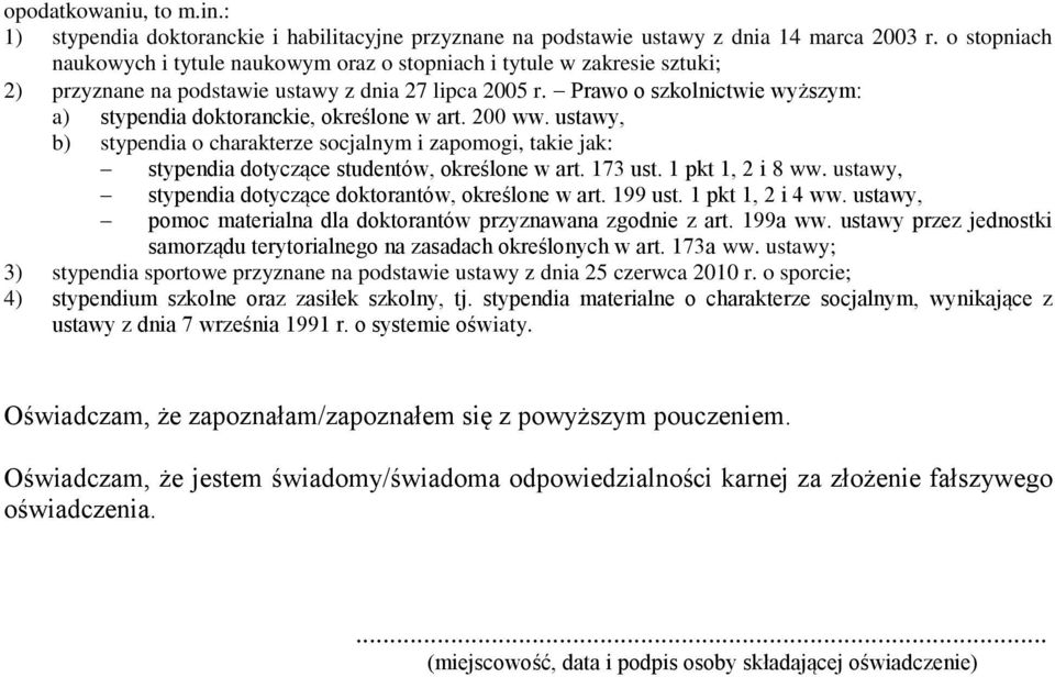 Prawo o szkolnictwie wyższym: a) stypendia doktoranckie, określone w art. 200 ww. ustawy, b) stypendia o charakterze socjalnym i zapomogi, takie jak: stypendia dotyczące studentów, określone w art.