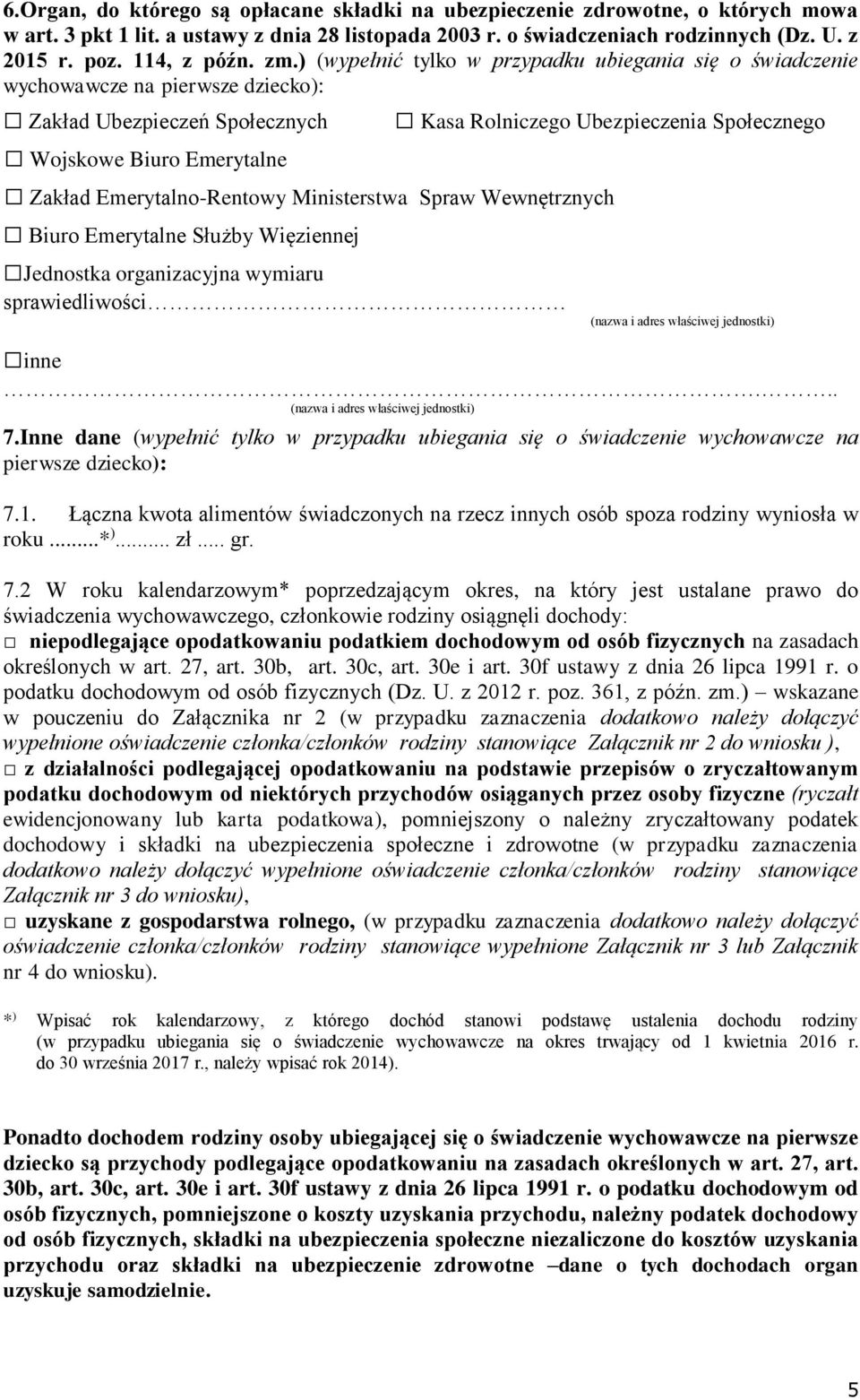 ) (wypełnić tylko w przypadku ubiegania się o świadczenie wychowawcze na pierwsze dziecko): Zakład Ubezpieczeń Społecznych Kasa Rolniczego Ubezpieczenia Społecznego Wojskowe Biuro Emerytalne Zakład