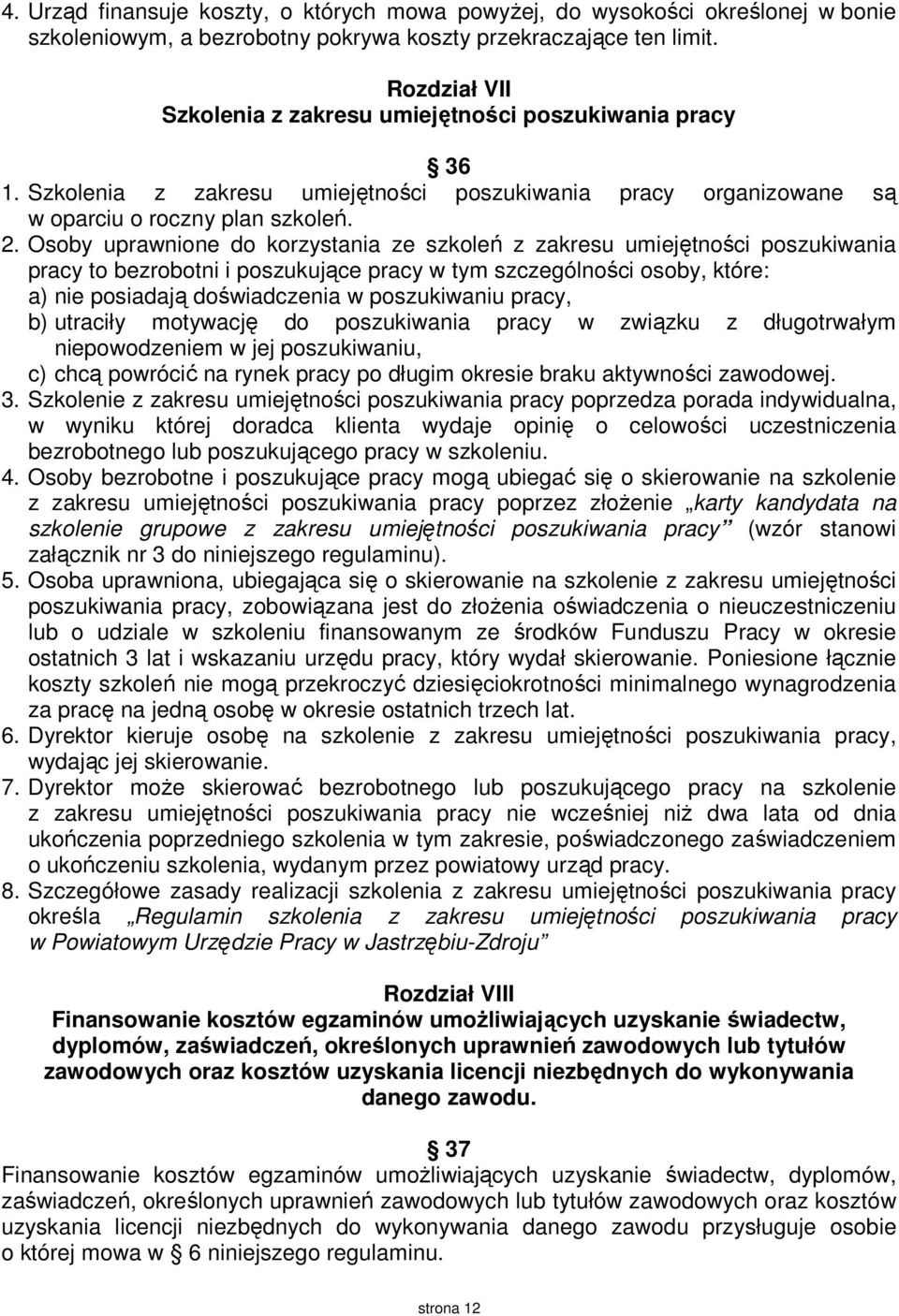 Osoby uprawnione do korzystania ze szkoleń z zakresu umiejętności poszukiwania pracy to bezrobotni i poszukujące pracy w tym szczególności osoby, które: a) nie posiadają doświadczenia w poszukiwaniu