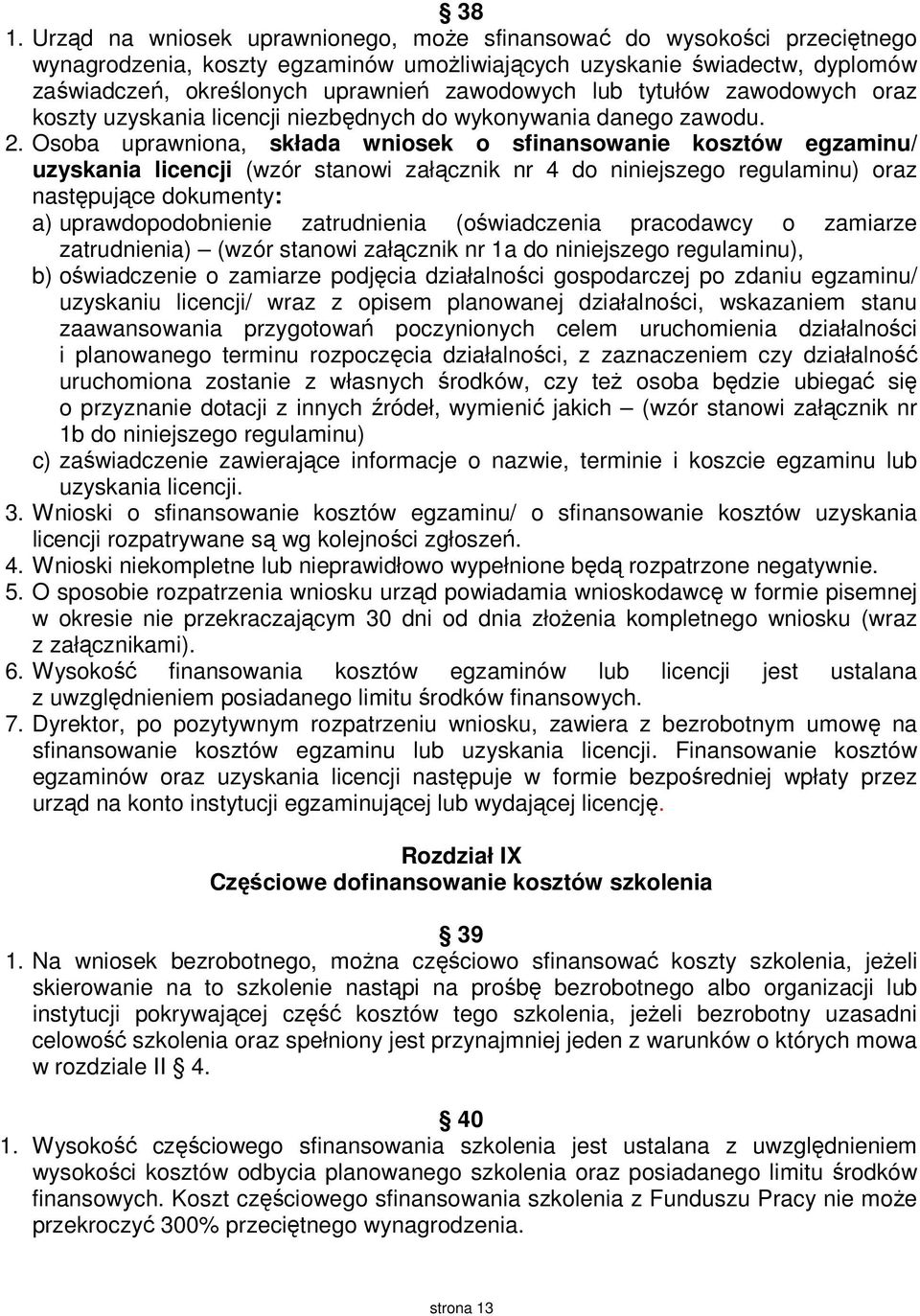 Osoba uprawniona, składa wniosek o sfinansowanie kosztów egzaminu/ uzyskania licencji (wzór stanowi załącznik nr 4 do niniejszego regulaminu) oraz następujące dokumenty: a) uprawdopodobnienie
