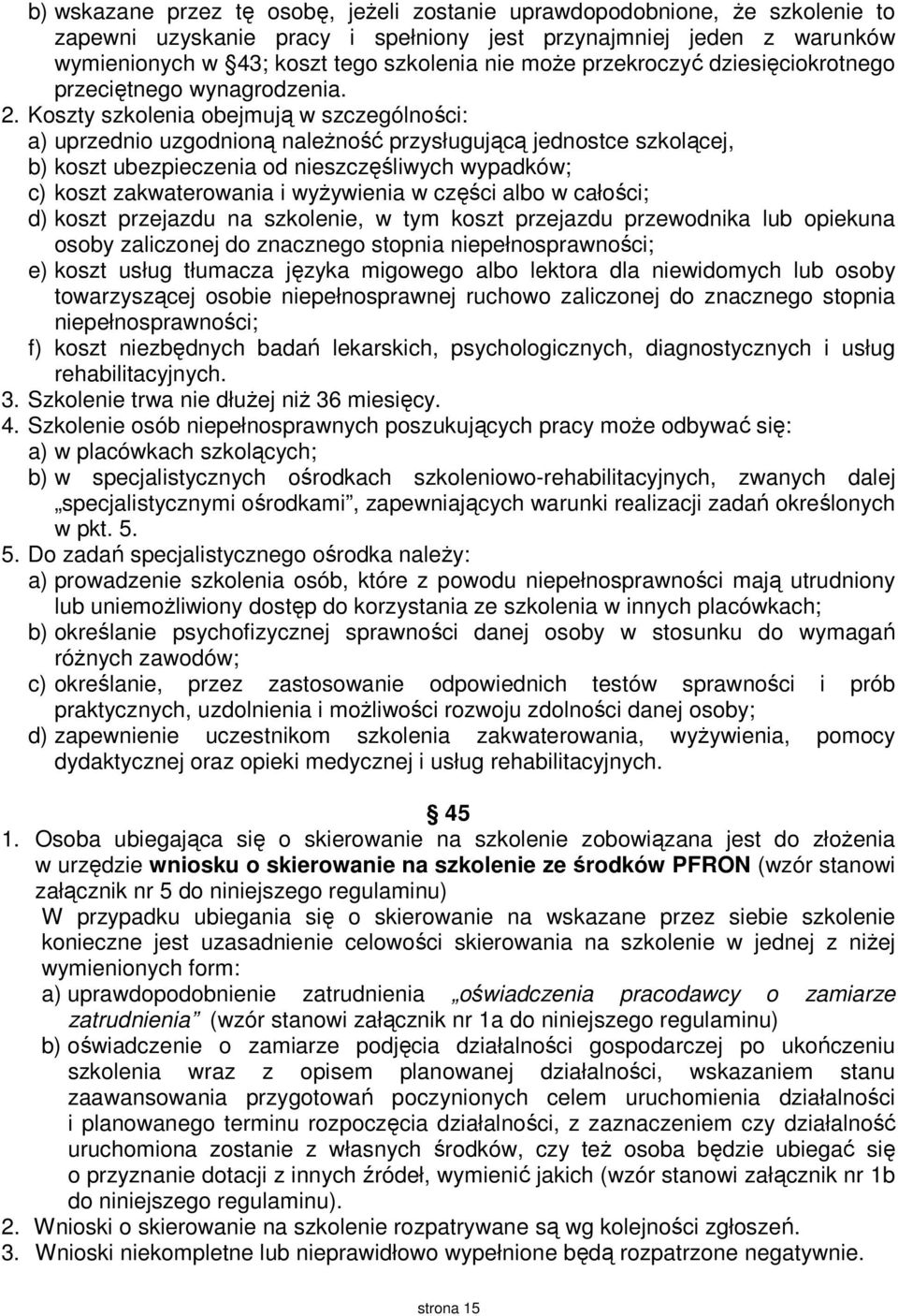 Koszty szkolenia obejmują w szczególności: a) uprzednio uzgodnioną należność przysługującą jednostce szkolącej, b) koszt ubezpieczenia od nieszczęśliwych wypadków; c) koszt zakwaterowania i