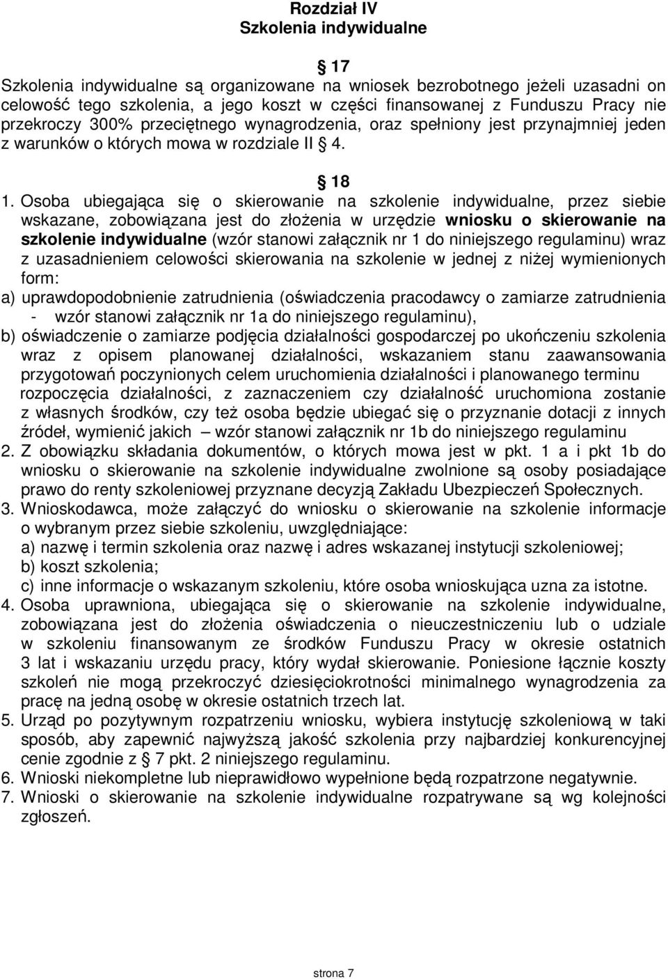 Osoba ubiegająca się o skierowanie na szkolenie indywidualne, przez siebie wskazane, zobowiązana jest do złożenia w urzędzie wniosku o skierowanie na szkolenie indywidualne (wzór stanowi załącznik nr