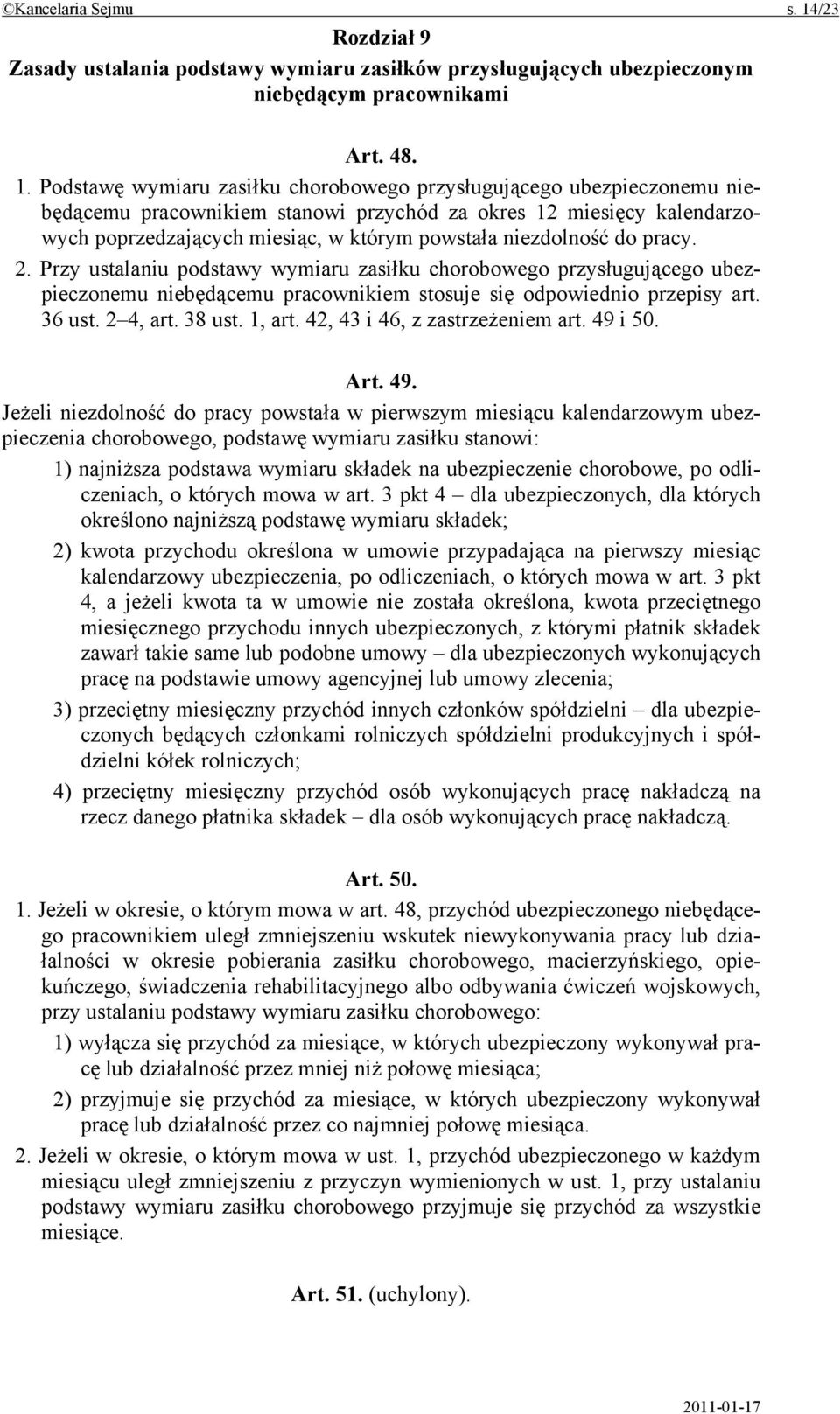 Podstawę wymiaru zasiłku chorobowego przysługującego ubezpieczonemu niebędącemu pracownikiem stanowi przychód za okres 12 miesięcy kalendarzowych poprzedzających miesiąc, w którym powstała