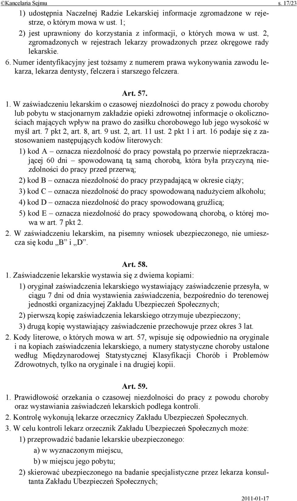 Numer identyfikacyjny jest tożsamy z numerem prawa wykonywania zawodu lekarza, lekarza dentysty, felczera i starszego felczera. Art. 57. 1.