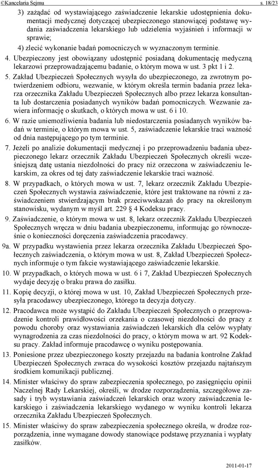 wyjaśnień i informacji w sprawie; 4) zlecić wykonanie badań pomocniczych w wyznaczonym terminie. 4. Ubezpieczony jest obowiązany udostępnić posiadaną dokumentację medyczną lekarzowi przeprowadzającemu badanie, o którym mowa w ust.