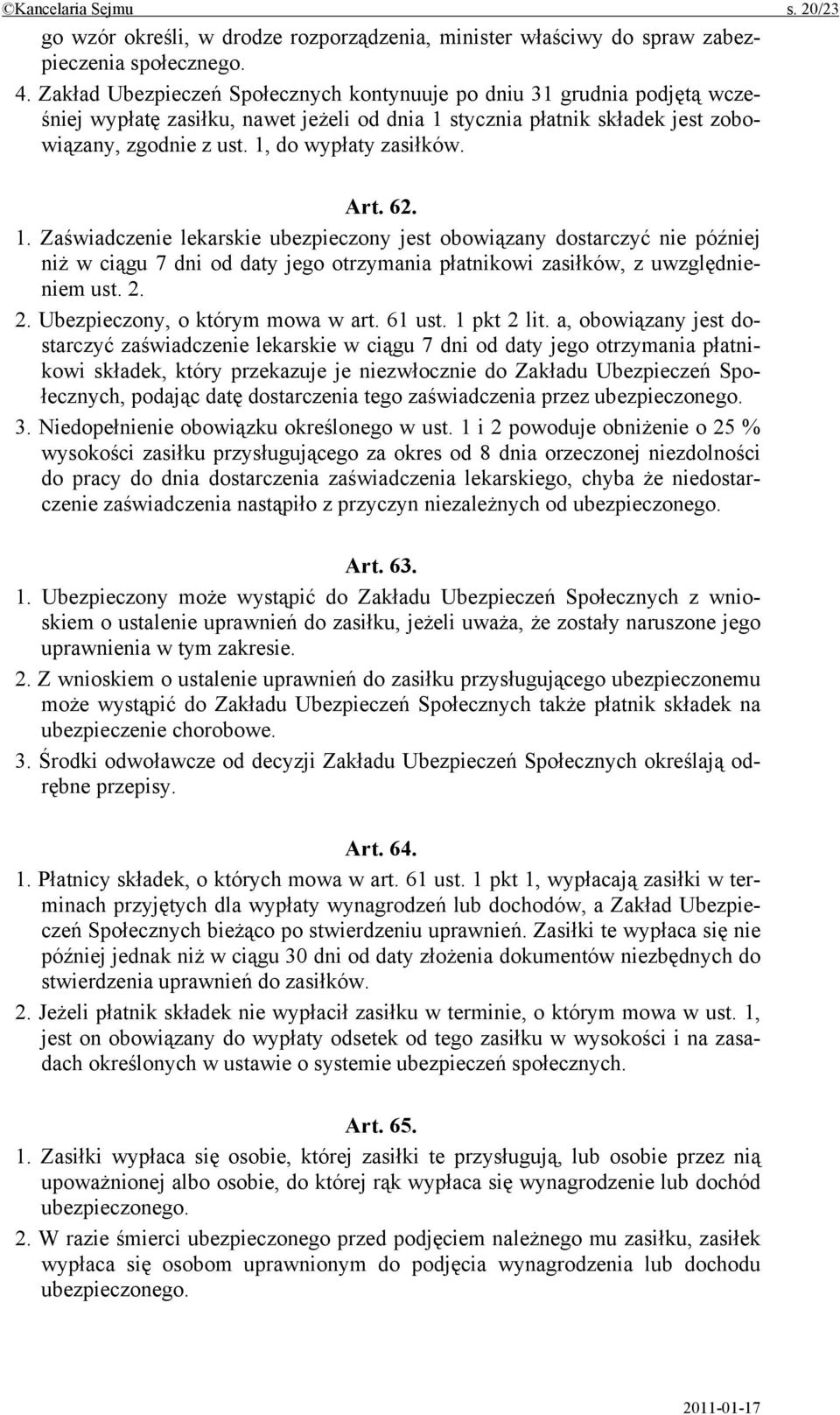 Art. 62. 1. Zaświadczenie lekarskie ubezpieczony jest obowiązany dostarczyć nie później niż w ciągu 7 dni od daty jego otrzymania płatnikowi zasiłków, z uwzględnieniem ust. 2.