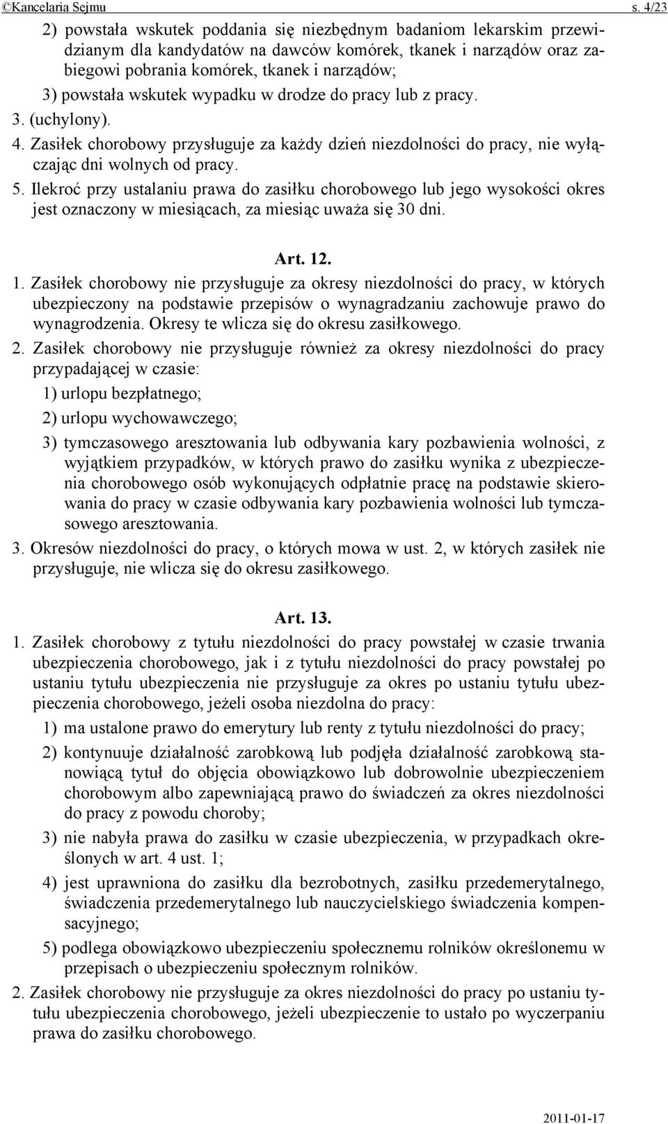 wskutek wypadku w drodze do pracy lub z pracy. 3. (uchylony). 4. Zasiłek chorobowy przysługuje za każdy dzień niezdolności do pracy, nie wyłączając dni wolnych od pracy. 5.