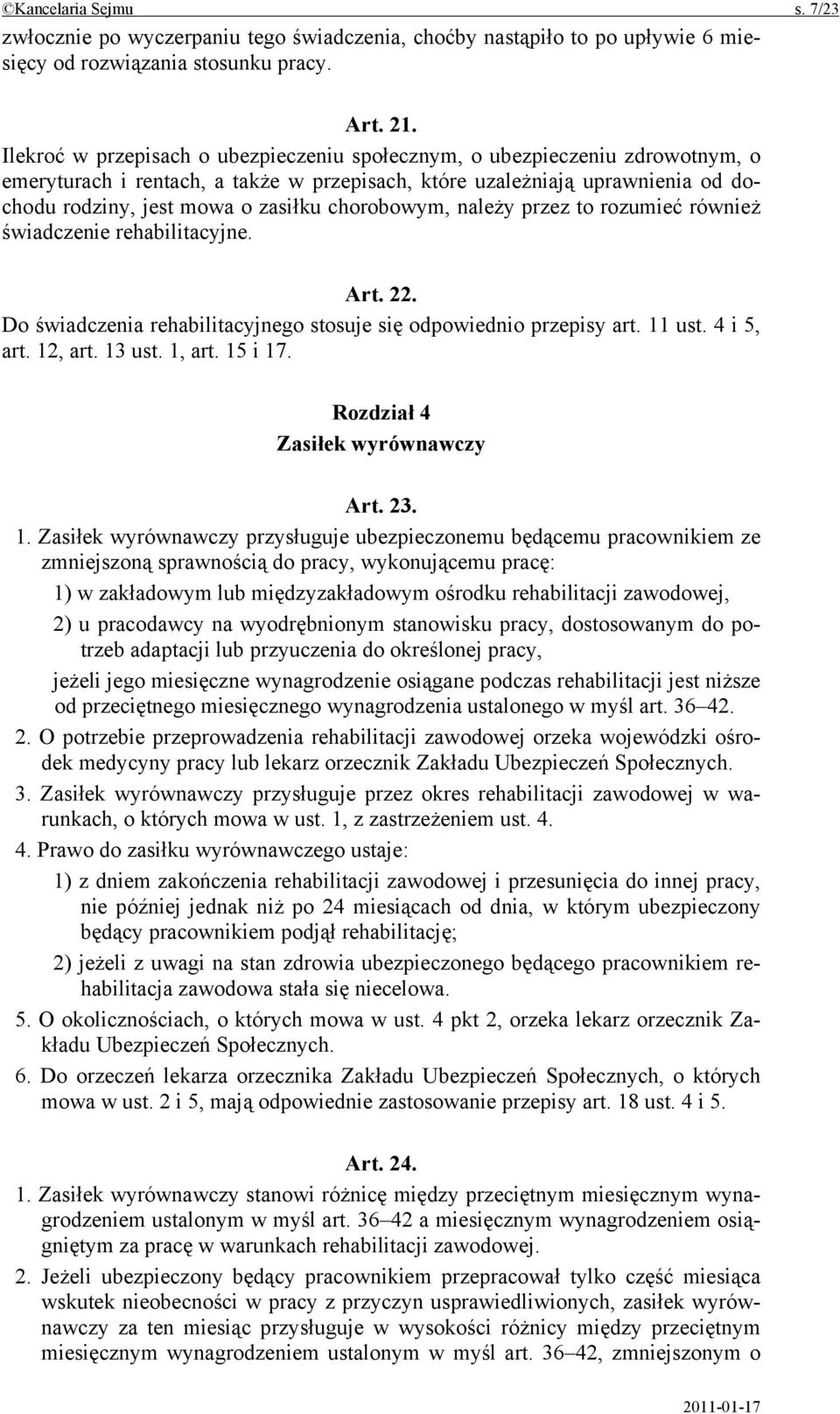 chorobowym, należy przez to rozumieć również świadczenie rehabilitacyjne. Art. 22. Do świadczenia rehabilitacyjnego stosuje się odpowiednio przepisy art. 11 ust. 4 i 5, art. 12, art. 13 ust. 1, art.