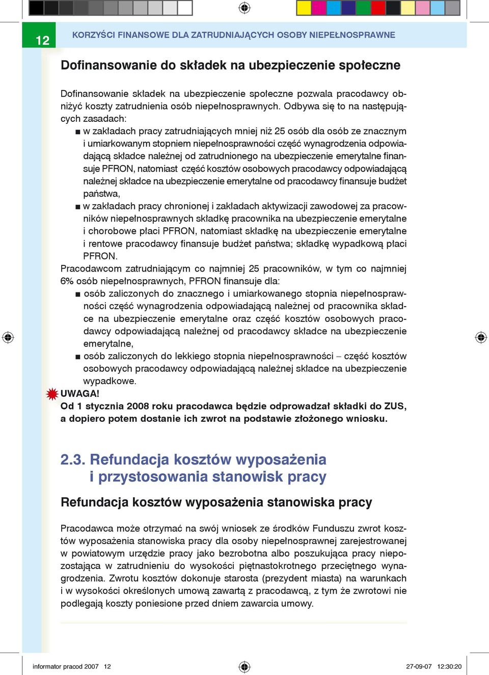 Odbywa się to na następujących zasadach: w zakładach pracy zatrudniających mniej niż 25 osób dla osób ze znacznym i umiarkowanym stopniem niepełnosprawności część wynagrodzenia odpowiadającą składce