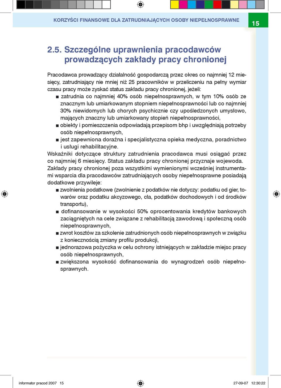 pracowników w przeliczeniu na pełny wymiar czasu pracy może zyskać status zakładu pracy chronionej, jeżeli: zatrudnia co najmniej 40% osób niepełnosprawnych, w tym 10% osób ze znacznym lub