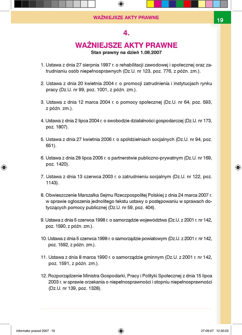 o promocji zatrudnienia i instytucjach rynku pracy (Dz.U. nr 99, poz. 1001, z późn. zm.). 3. Ustawa z dnia 12 marca 2004 r. o pomocy społecznej (Dz.U. nr 64, poz. 593, z późn. zm.). 4.