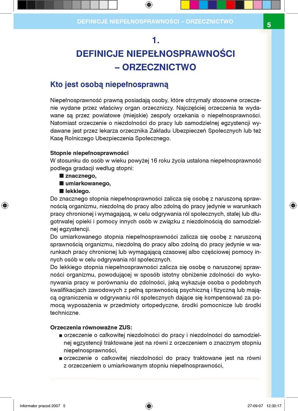 Najczęściej orzeczenia te wydawane są przez powiatowe (miejskie) zespoły orzekania o niepełnosprawności.