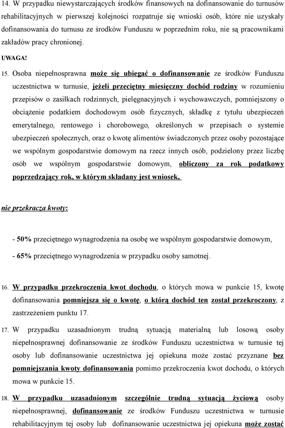 Osoba niepełnosprawna moŝe się ubiegać o dofinansowanie ze środków Funduszu uczestnictwa w turnusie, jeŝeli przeciętny miesięczny dochód rodziny w rozumieniu przepisów o zasiłkach rodzinnych,