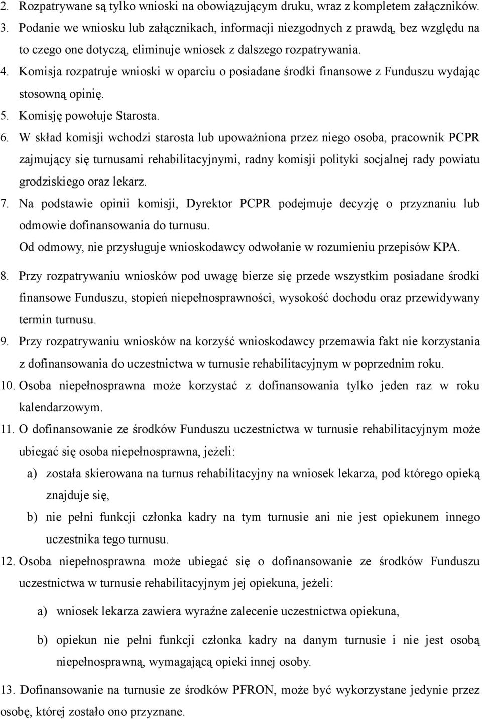 Komisja rozpatruje wnioski w oparciu o posiadane środki finansowe z Funduszu wydając stosowną opinię. 5. Komisję powołuje Starosta. 6.