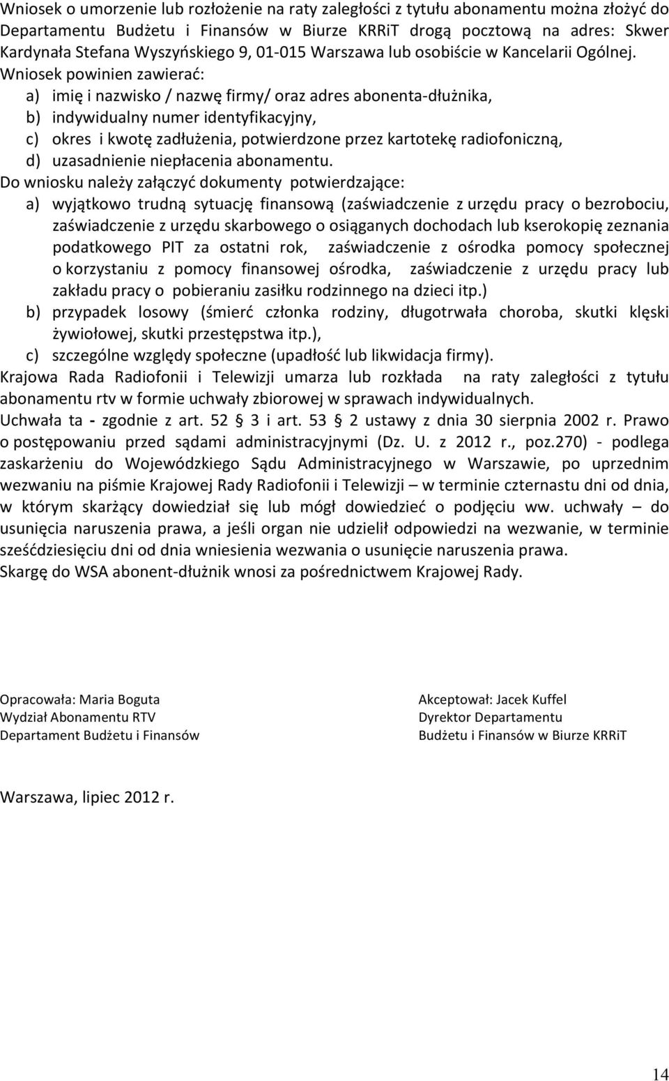 Wniosek powinien zawierać: a) imię i nazwisko / nazwę firmy/ oraz adres abonenta- dłużnika, b) indywidualny numer identyfikacyjny, c) okres i kwotę zadłużenia, potwierdzone przez kartotekę