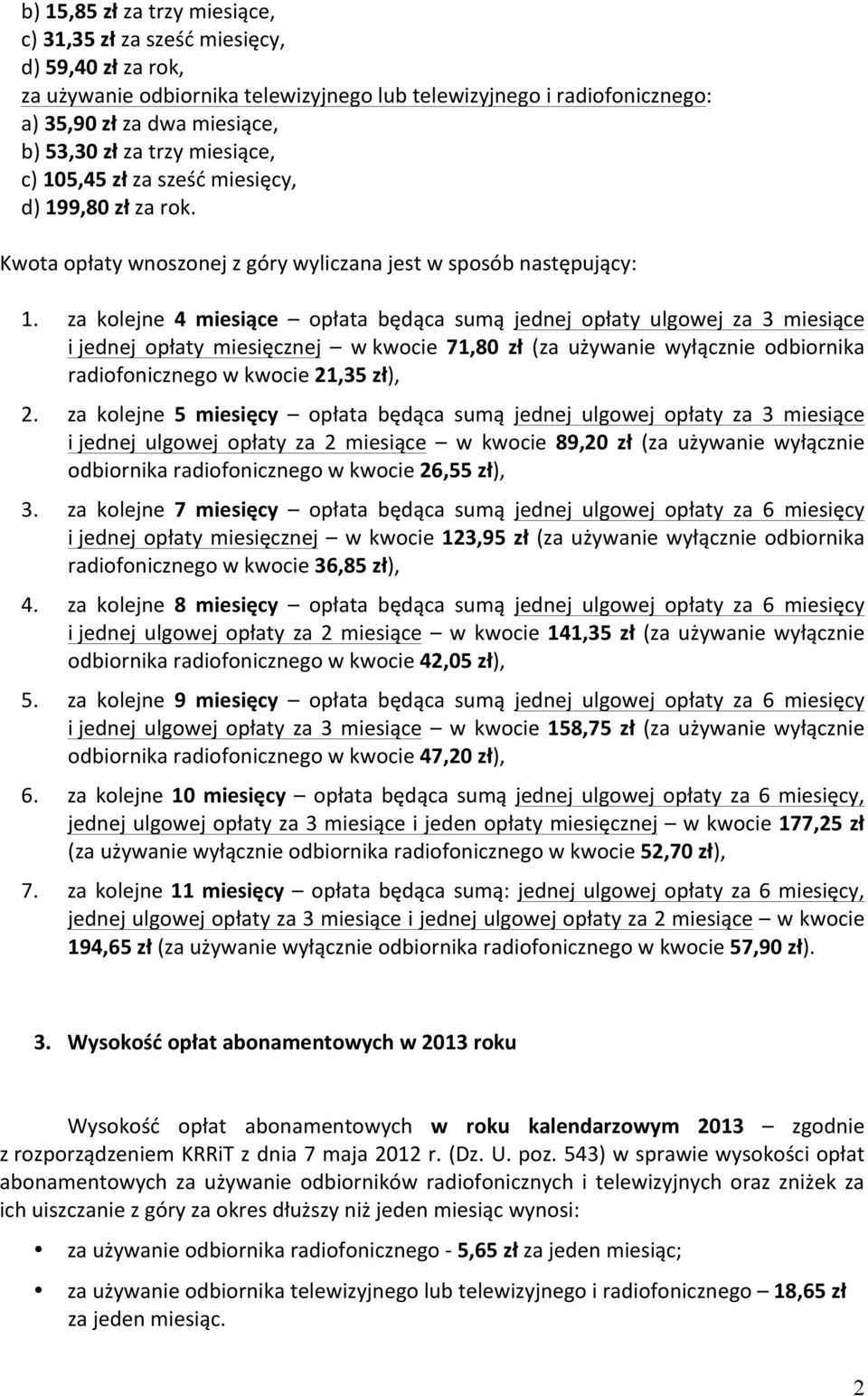 za kolejne 4 miesiące opłata będąca sumą jednej opłaty ulgowej za 3 miesiące i jednej opłaty miesięcznej w kwocie 71,80 zł (za używanie wyłącznie odbiornika radiofonicznego w kwocie 21,35 zł), 2.