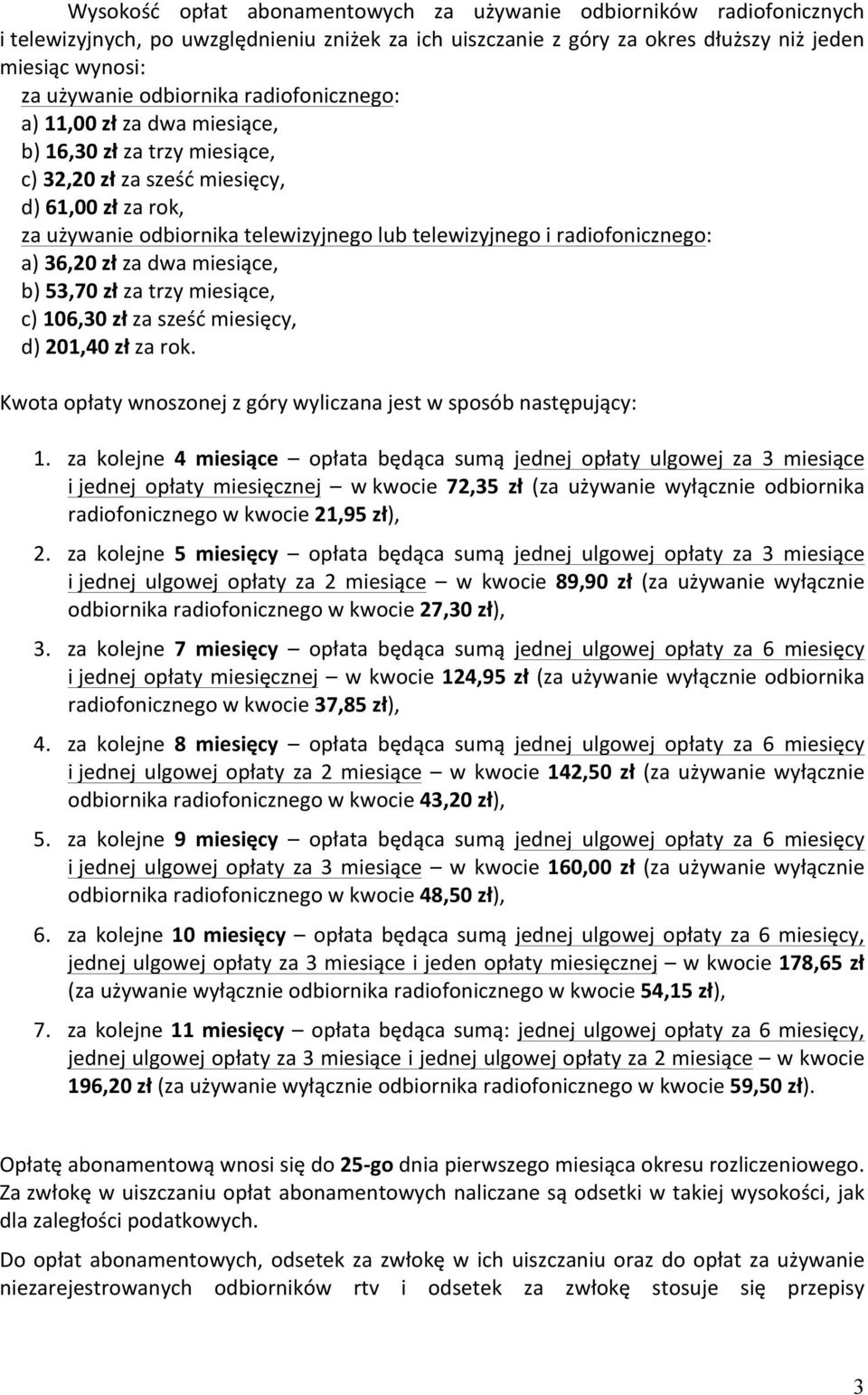 radiofonicznego: a) 36,20 zł za dwa miesiące, b) 53,70 zł za trzy miesiące, c) 106,30 zł za sześć miesięcy, d) 201,40 zł za rok. Kwota opłaty wnoszonej z góry wyliczana jest w sposób następujący: 1.