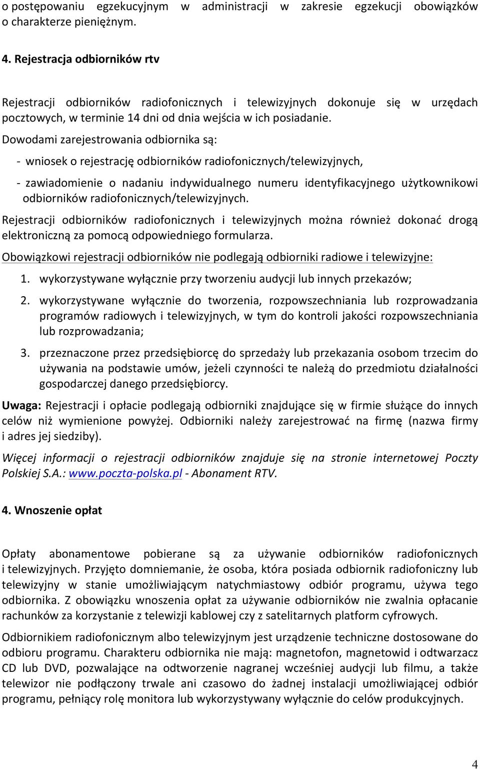 Dowodami zarejestrowania odbiornika są: - wniosek o rejestrację odbiorników radiofonicznych/telewizyjnych, - zawiadomienie o nadaniu indywidualnego numeru identyfikacyjnego użytkownikowi odbiorników