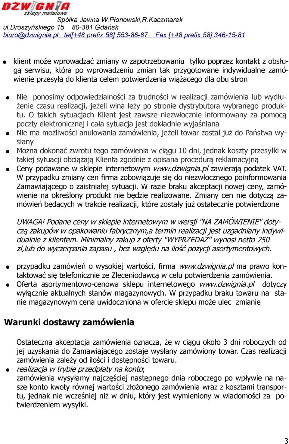 O takich sytuacjach Klient jest zawsze niezwłocznie informowany za pomocą poczty elektronicznej i cała sytuacja jest dokładnie wyjaśniana Nie ma możliwości anulowania zamówienia, jeżeli towar został