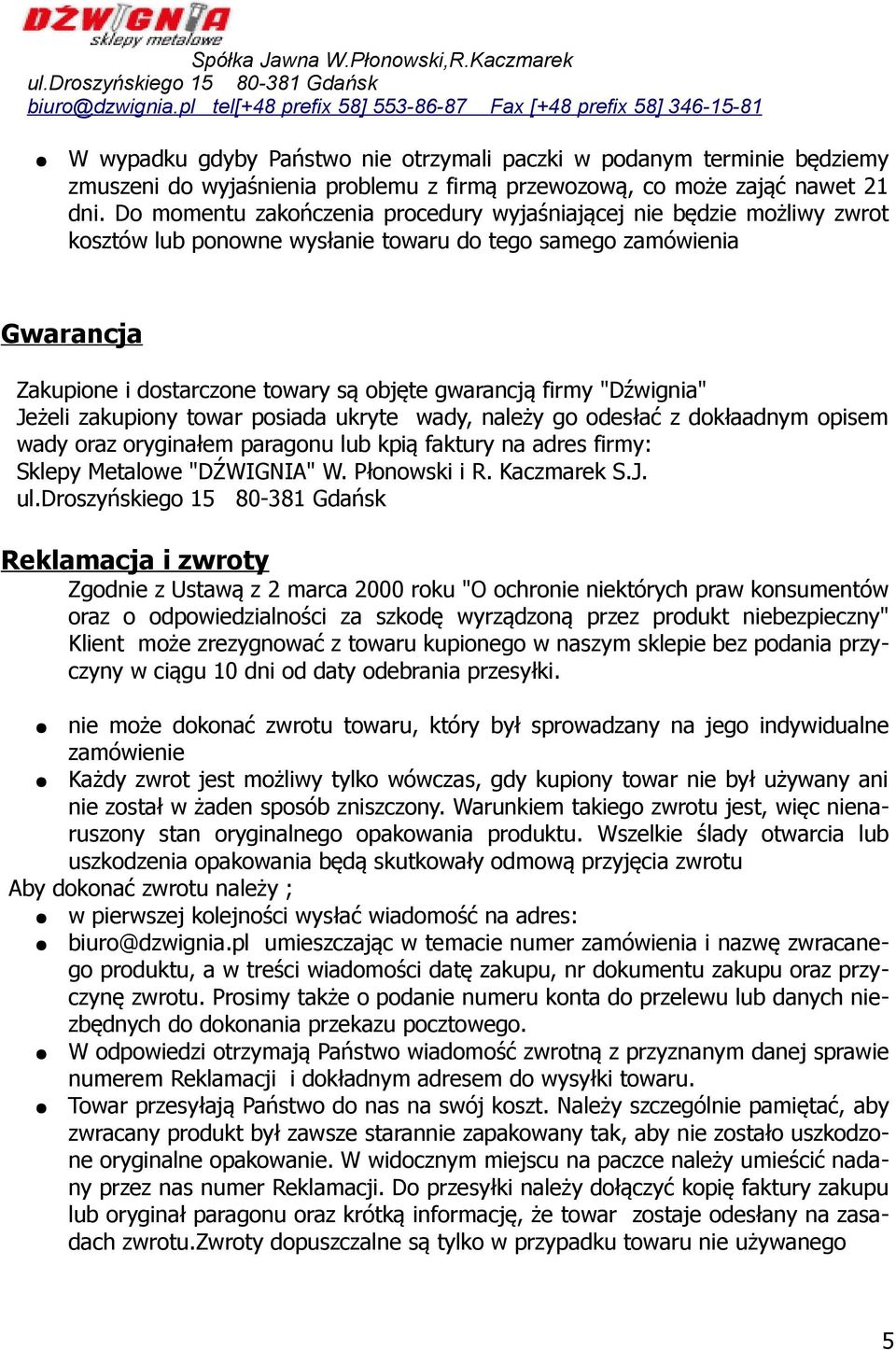 firmy "Dźwignia" Jeżeli zakupiony towar posiada ukryte wady, należy go odesłać z dokłaadnym opisem wady oraz oryginałem paragonu lub kpią faktury na adres firmy: Sklepy Metalowe "DŹWIGNIA" W.